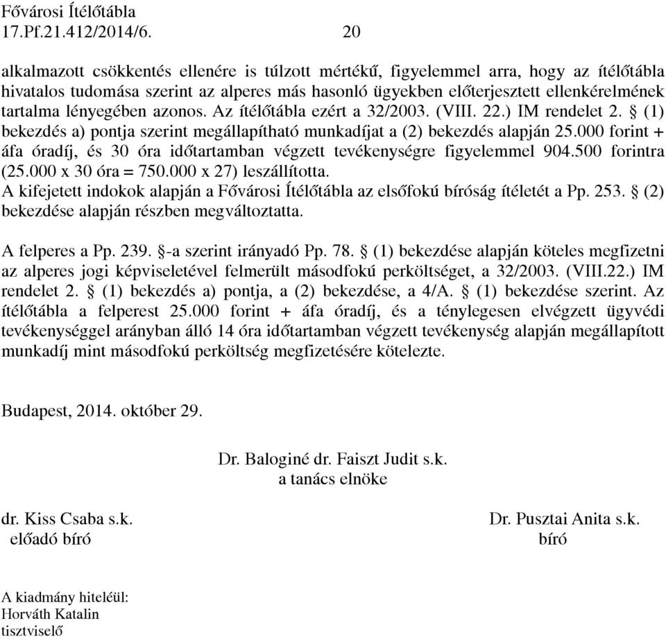 lényegében azonos. Az ítélőtábla ezért a 32/2003. (VIII. 22.) IM rendelet 2. (1) bekezdés a) pontja szerint megállapítható munkadíjat a (2) bekezdés alapján 25.