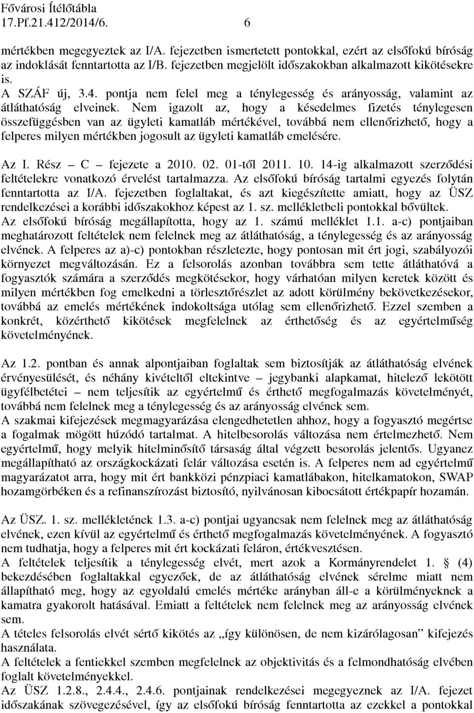 Nem igazolt az, hogy a késedelmes fizetés ténylegesen összefüggésben van az ügyleti kamatláb mértékével, továbbá nem ellenőrizhető, hogy a felperes milyen mértékben jogosult az ügyleti kamatláb