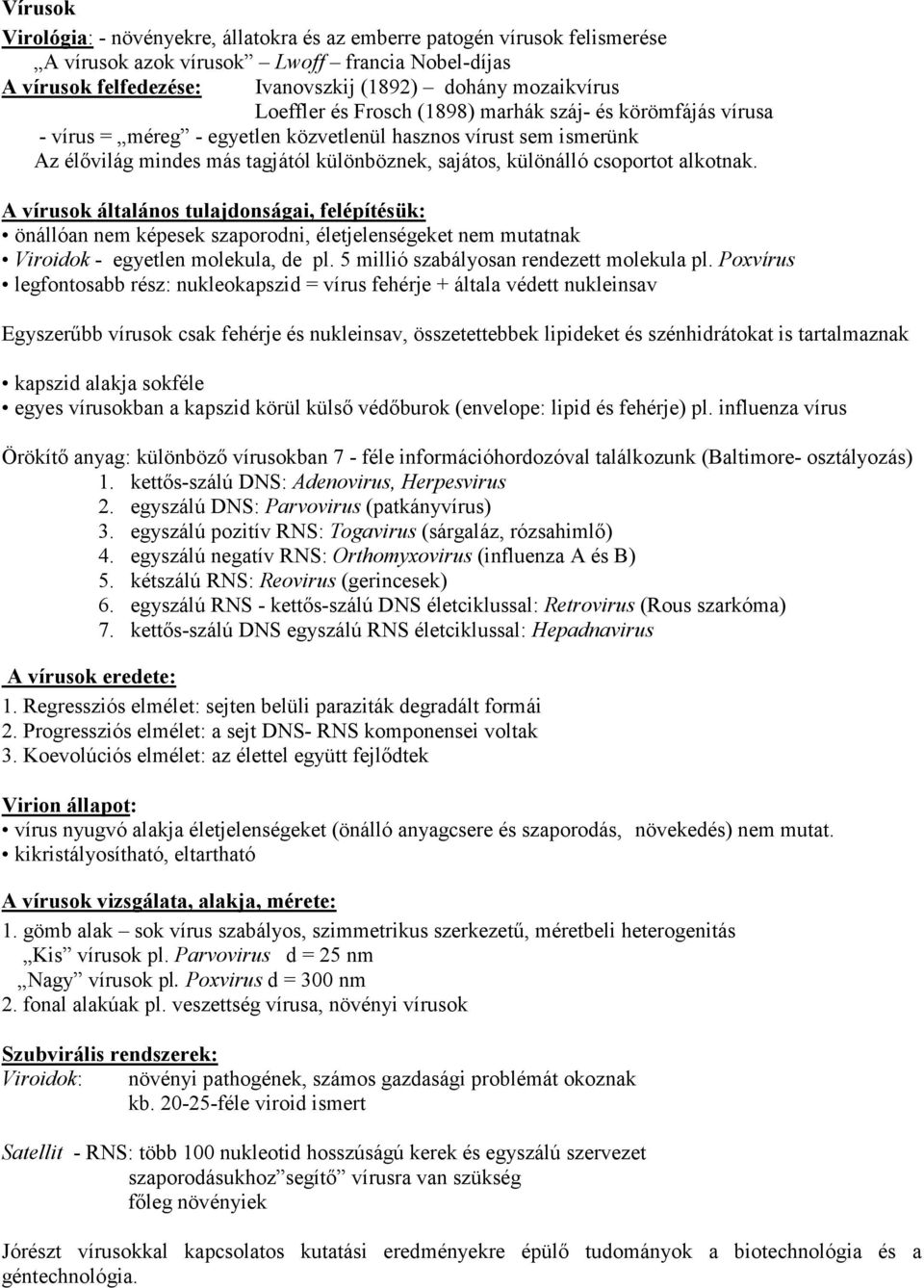 csoportot alkotnak. A vírusok általános tulajdonságai, felépítésük: önállóan nem képesek szaporodni, életjelenségeket nem mutatnak Viroidok - egyetlen molekula, de pl.