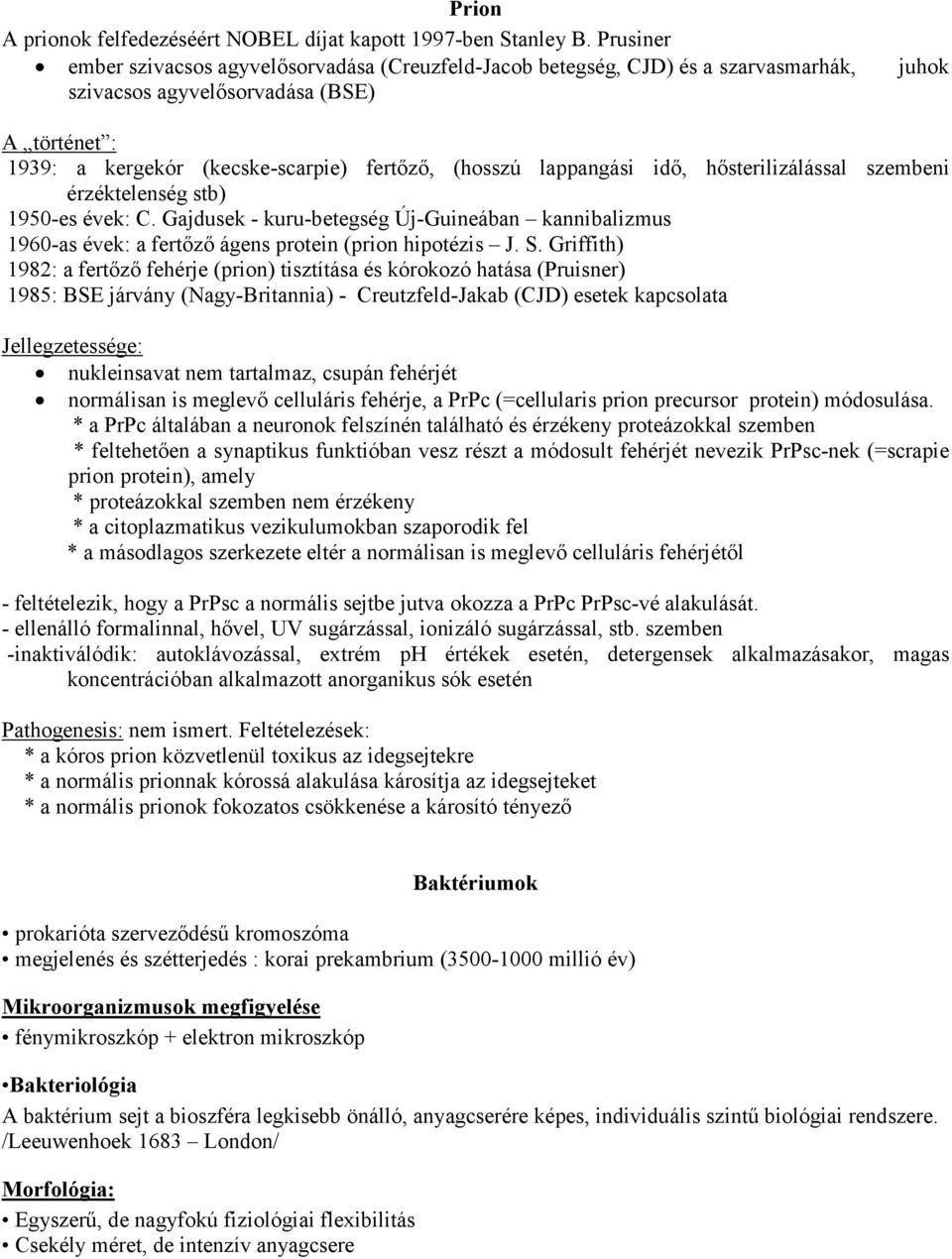 lappangási idő, hősterilizálással szembeni érzéktelenség stb) 1950-es évek: C. Gajdusek - kuru-betegség Új-Guineában kannibalizmus 1960-as évek: a fertőző ágens protein (prion hipotézis J. S.