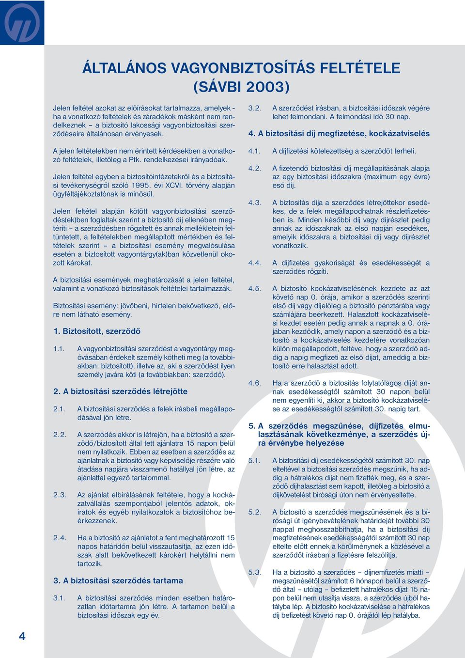 Jelen feltétel egyben a biztosítóintézetekről és a biztosítási tevékenységről szóló 1995. évi XCVI. törvény alapján ügyféltájékoztatónak is minősül.