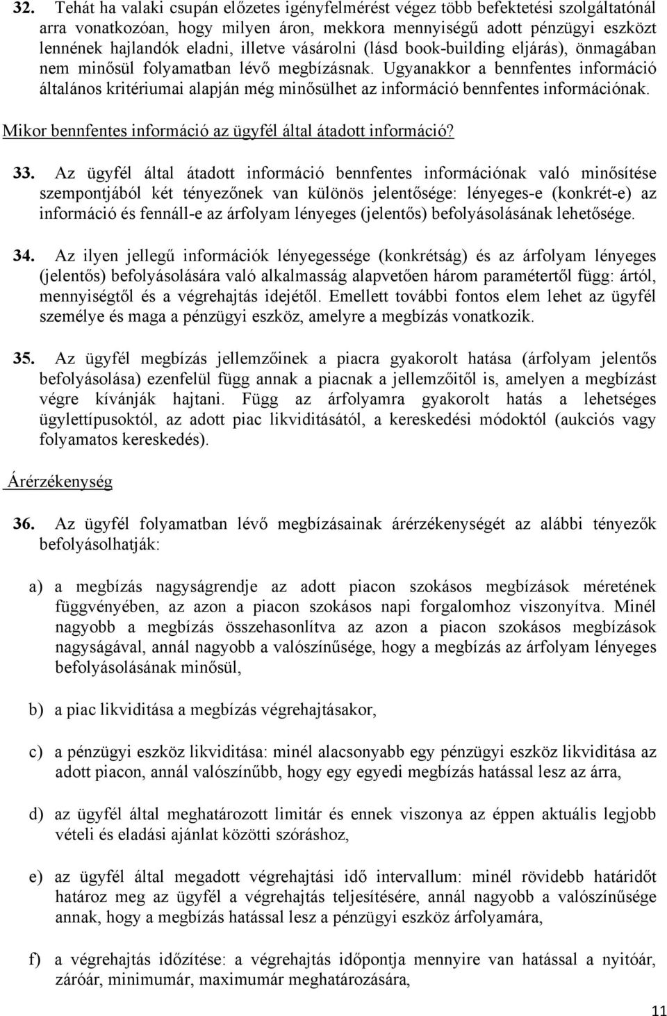 Ugyanakkor a bennfentes információ általános kritériumai alapján még minősülhet az információ bennfentes információnak. Mikor bennfentes információ az ügyfél által átadott információ? 33.