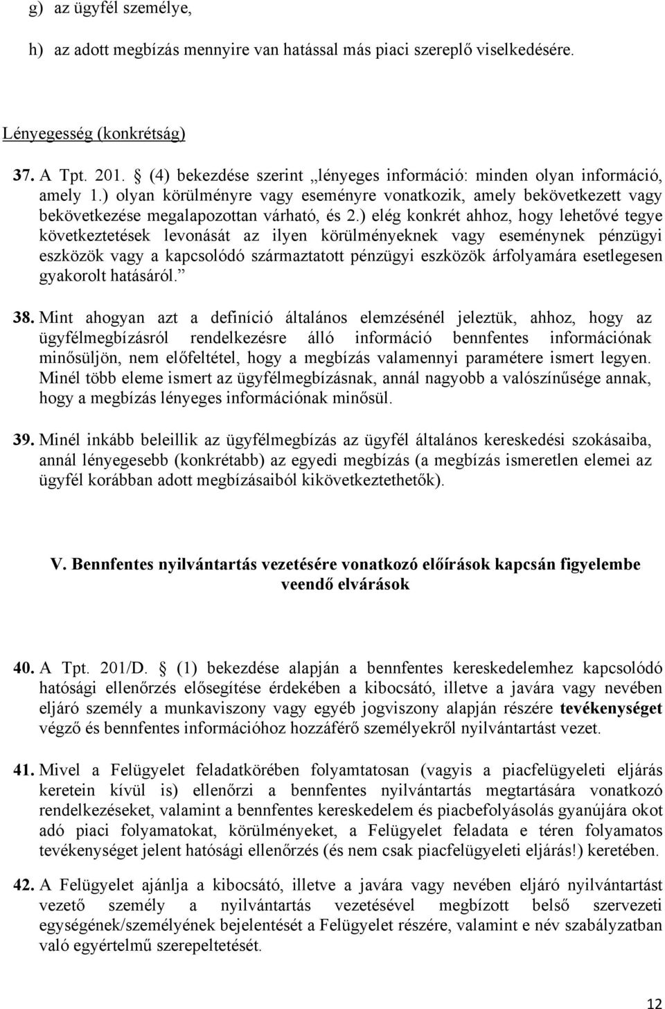 ) elég konkrét ahhoz, hogy lehetővé tegye következtetések levonását az ilyen körülményeknek vagy eseménynek pénzügyi eszközök vagy a kapcsolódó származtatott pénzügyi eszközök árfolyamára esetlegesen