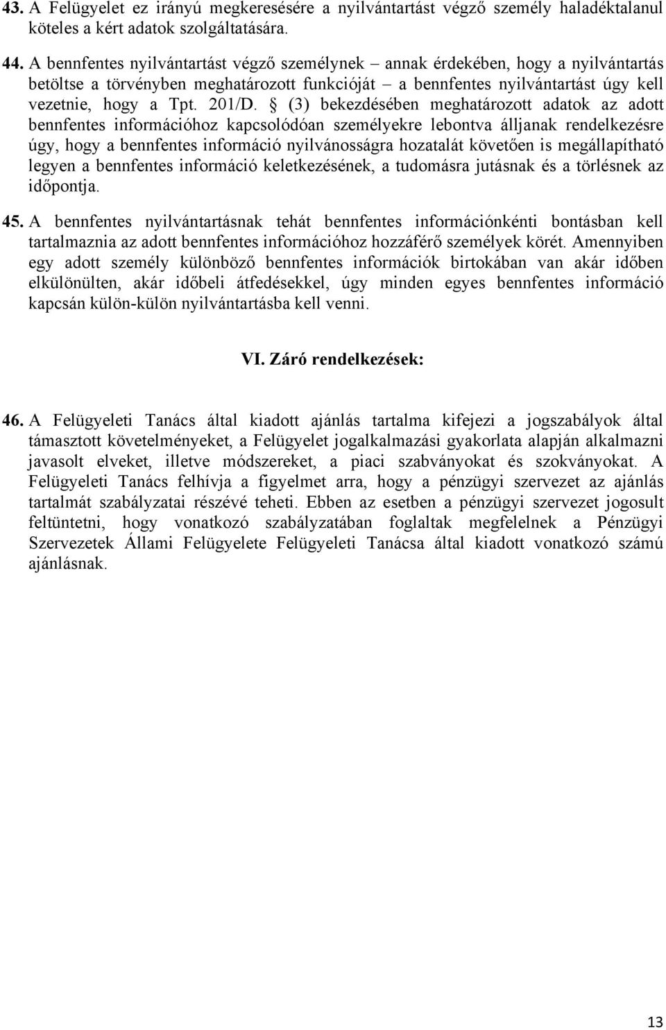 (3) bekezdésében meghatározott adatok az adott bennfentes információhoz kapcsolódóan személyekre lebontva álljanak rendelkezésre úgy, hogy a bennfentes információ nyilvánosságra hozatalát követően is