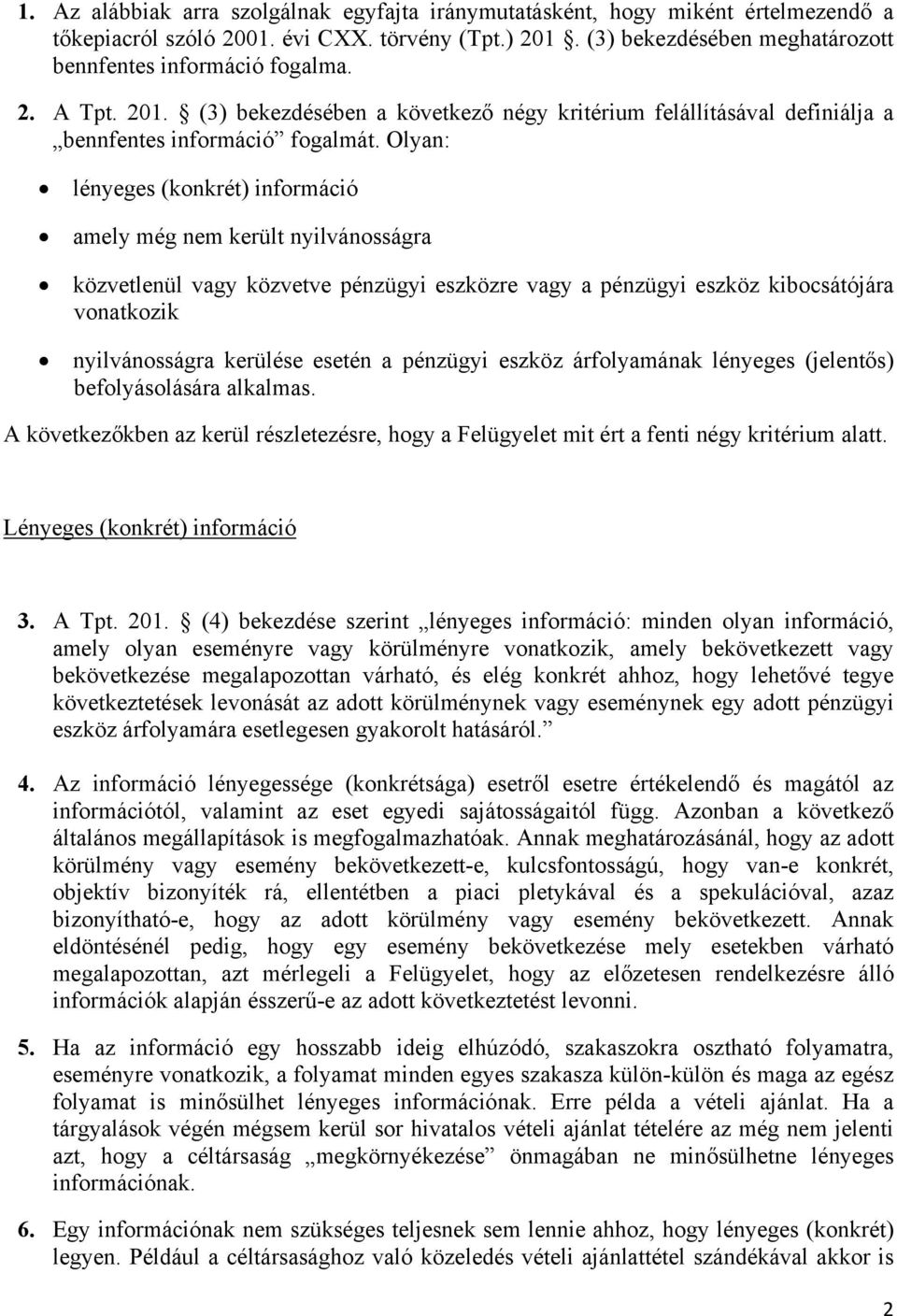 Olyan: lényeges (konkrét) információ amely még nem került nyilvánosságra közvetlenül vagy közvetve pénzügyi eszközre vagy a pénzügyi eszköz kibocsátójára vonatkozik nyilvánosságra kerülése esetén a