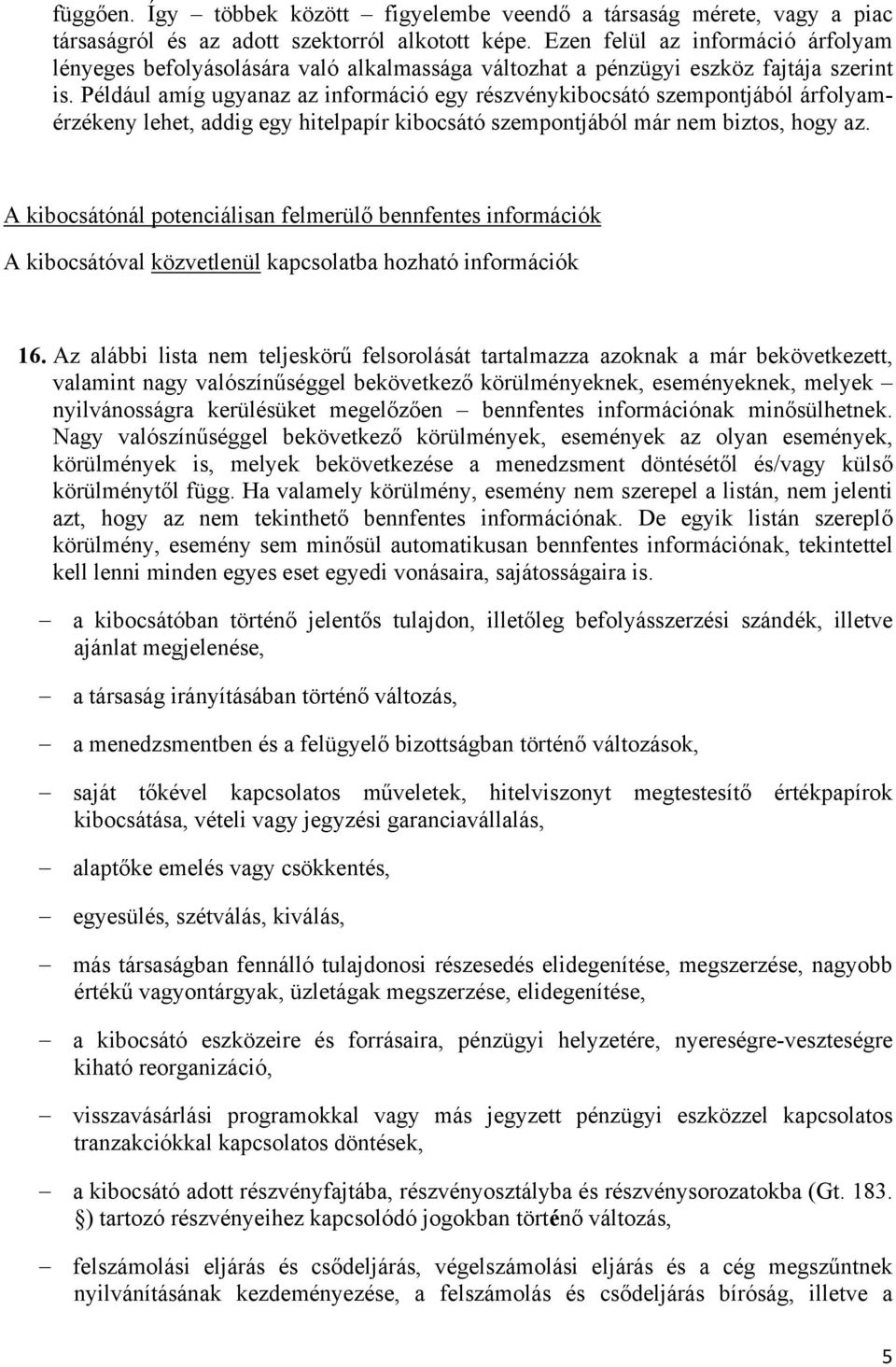 Például amíg ugyanaz az információ egy részvénykibocsátó szempontjából árfolyamérzékeny lehet, addig egy hitelpapír kibocsátó szempontjából már nem biztos, hogy az.