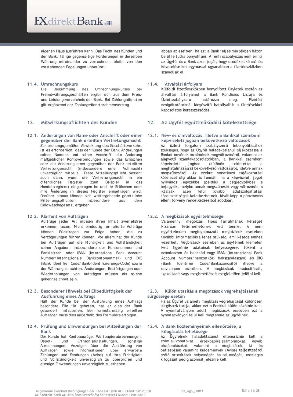 Bei Zahlungsdiensten gilt ergänzend der Zahlungsdiensterahmenvertrag. abban az esetben, ha azt a Bank teljes mértékben házon belül le tudja bonyolítani.