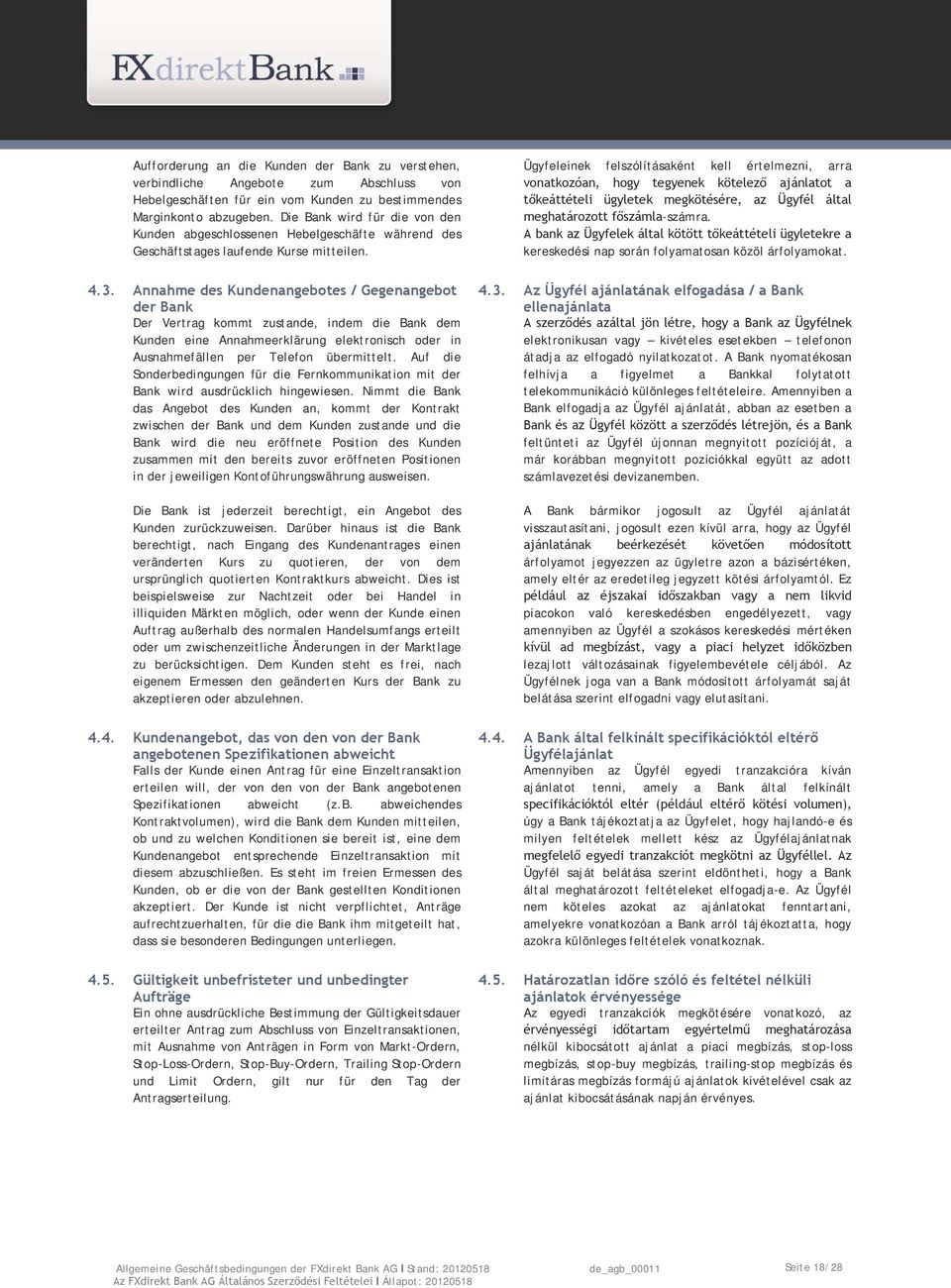 Annahme des Kundenangebotes / Gegenangebot der Bank Der Vertrag kommt zustande, indem die Bank dem Kunden eine Annahmeerklärung elektronisch oder in Ausnahmefällen per Telefon übermittelt.