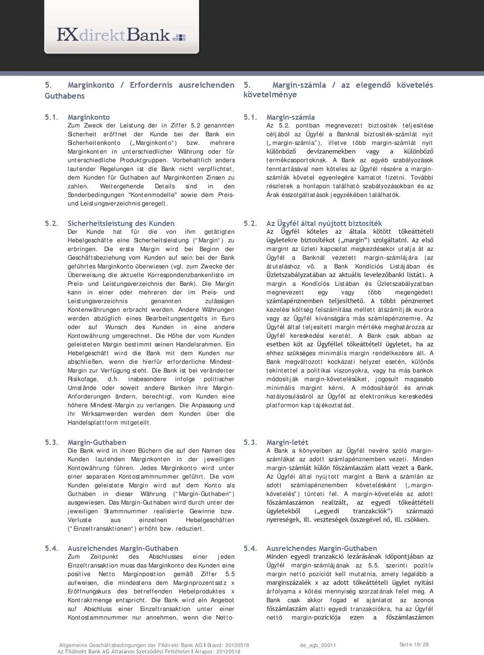 Vorbehaltlich anders lautender Regelungen ist die Bank nicht verpflichtet, dem Kunden für Guthaben auf Marginkonten Zinsen zu zahlen.