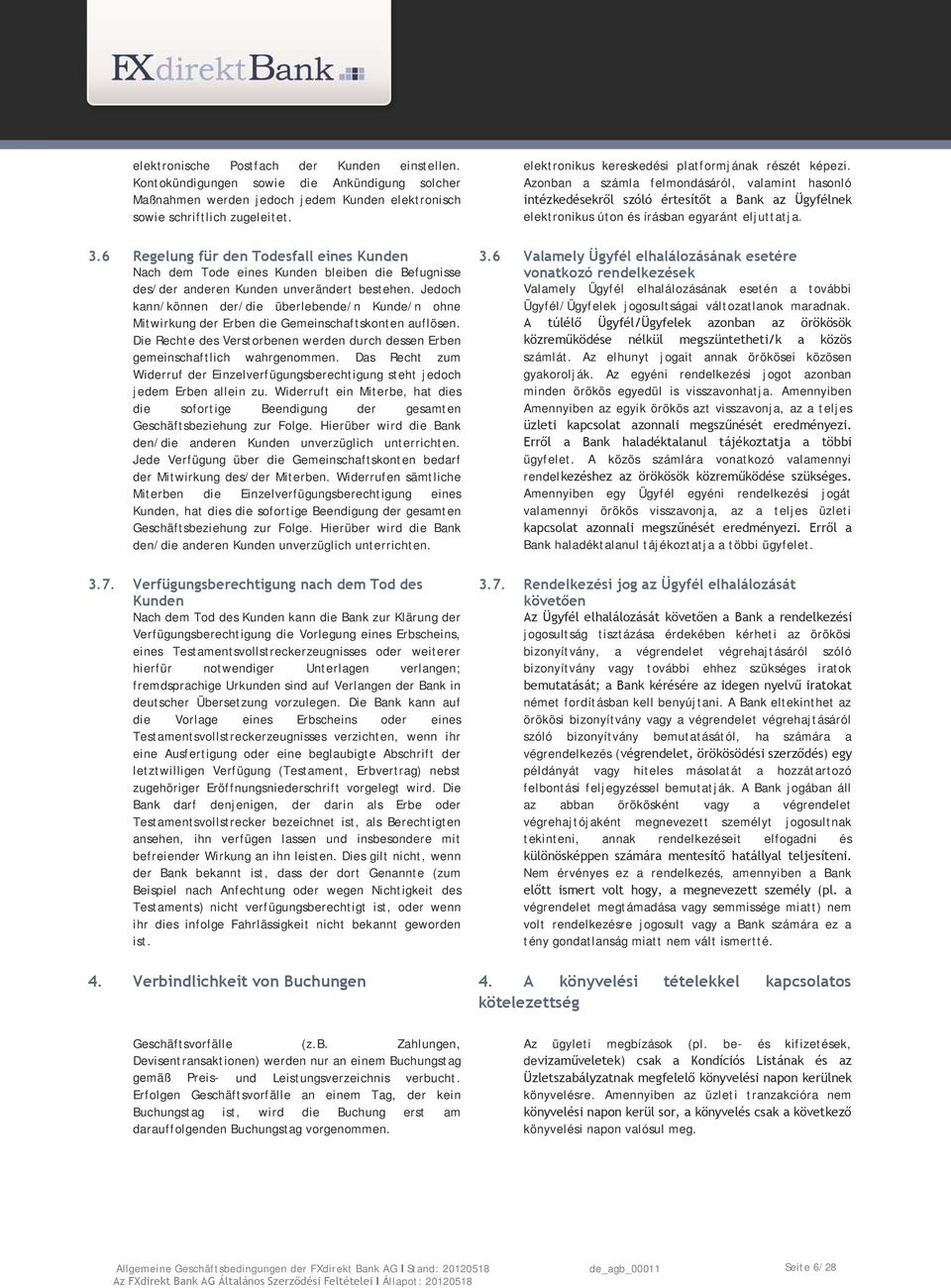 Jedoch kann/können der/die überlebende/n Kunde/n ohne Mitwirkung der Erben die Gemeinschaftskonten auflösen. Die Rechte des Verstorbenen werden durch dessen Erben gemeinschaftlich wahrgenommen.