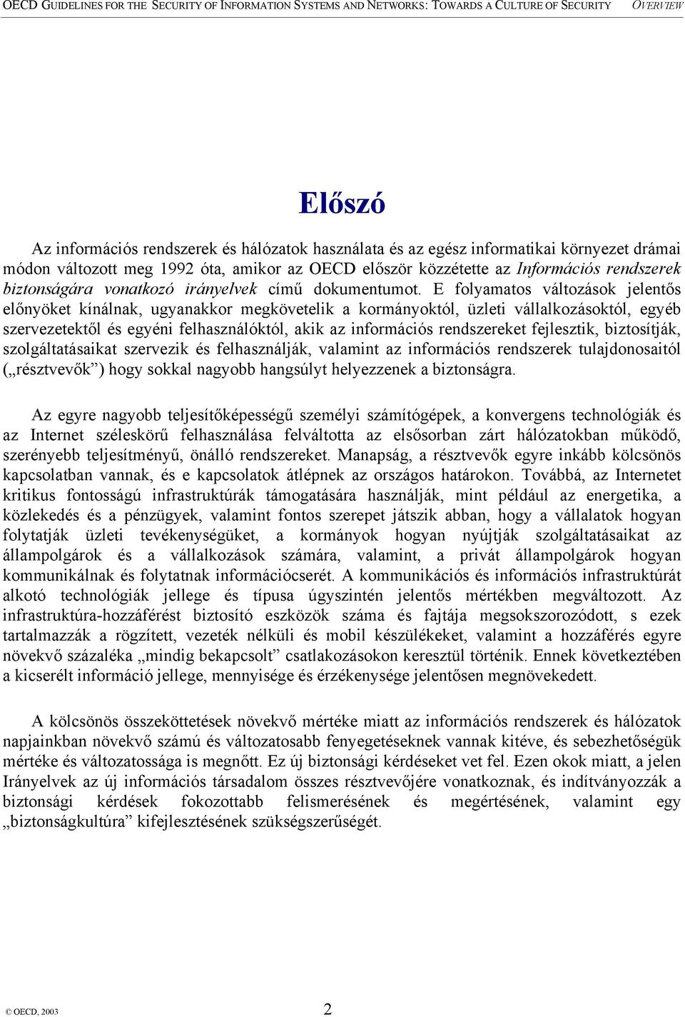 E folyamatos változások jelentős előnyöket kínálnak, ugyanakkor megkövetelik a kormányoktól, üzleti vállalkozásoktól, egyéb szervezetektől és egyéni felhasználóktól, akik az információs rendszereket