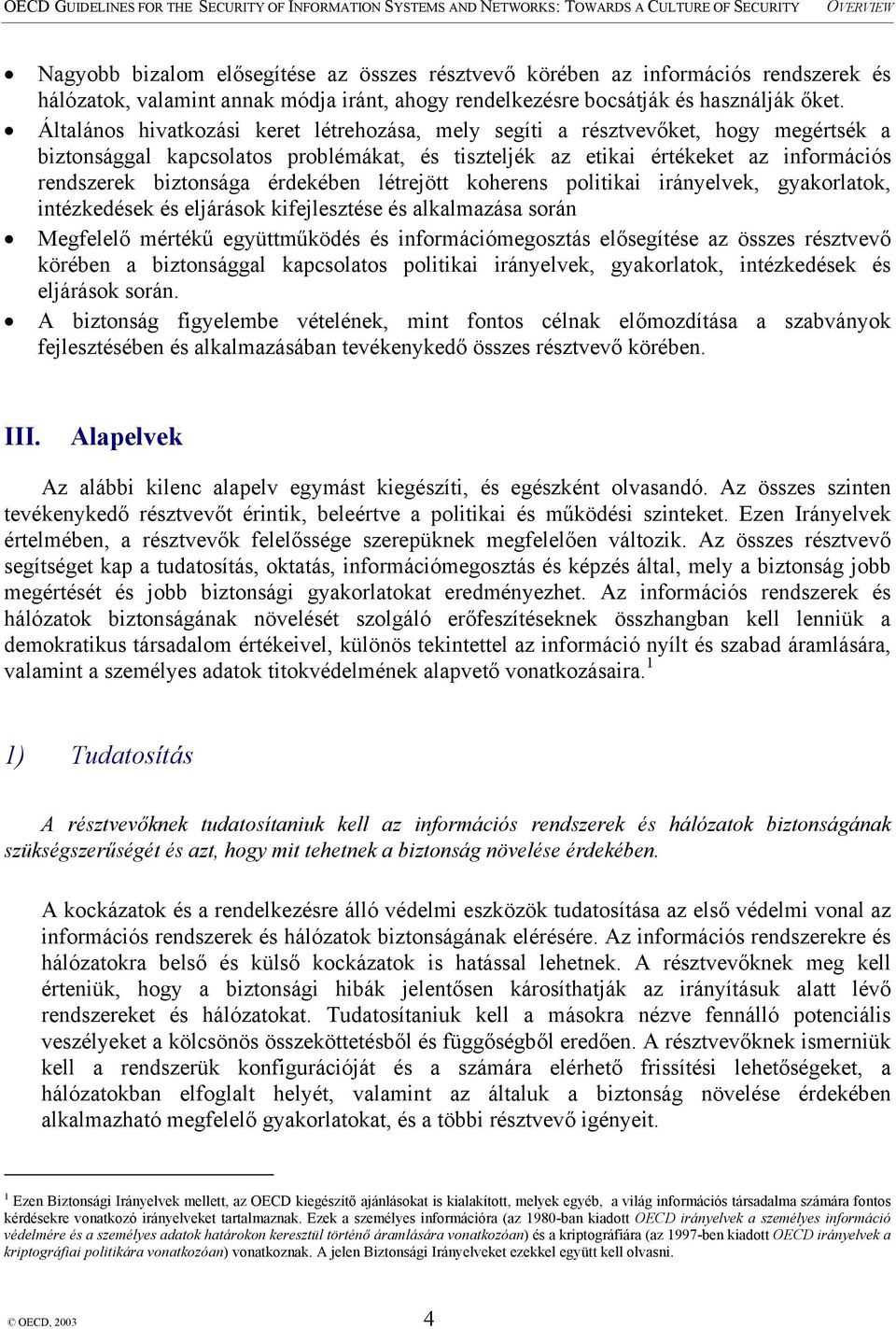 érdekében létrejött koherens politikai irányelvek, gyakorlatok, intézkedések és eljárások kifejlesztése és alkalmazása során Megfelelő mértékű együttműködés és információmegosztás elősegítése az