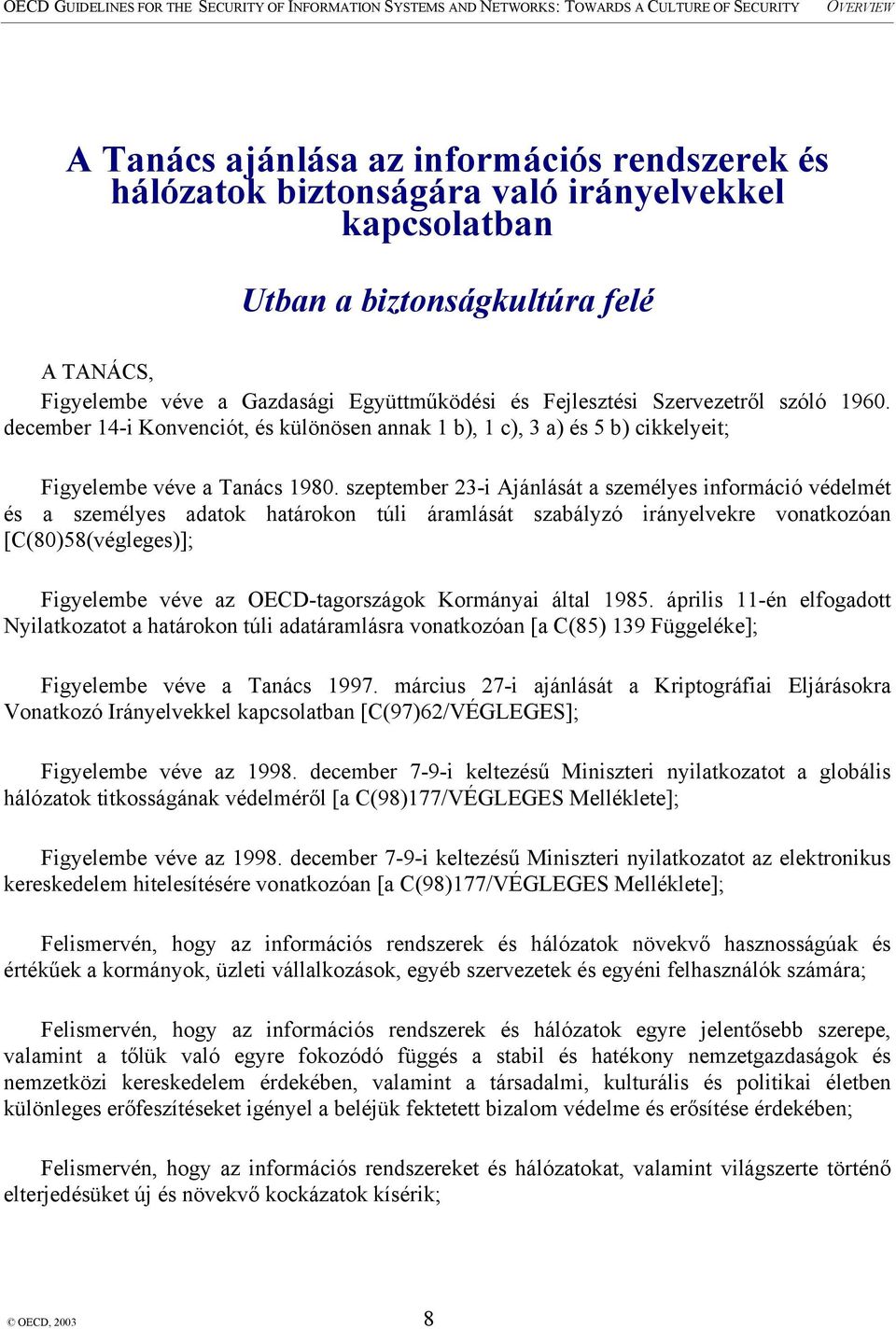 szeptember 23-i Ajánlását a személyes információ védelmét és a személyes adatok határokon túli áramlását szabályzó irányelvekre vonatkozóan [C(80)58(végleges)]; Figyelembe véve az OECD-tagországok