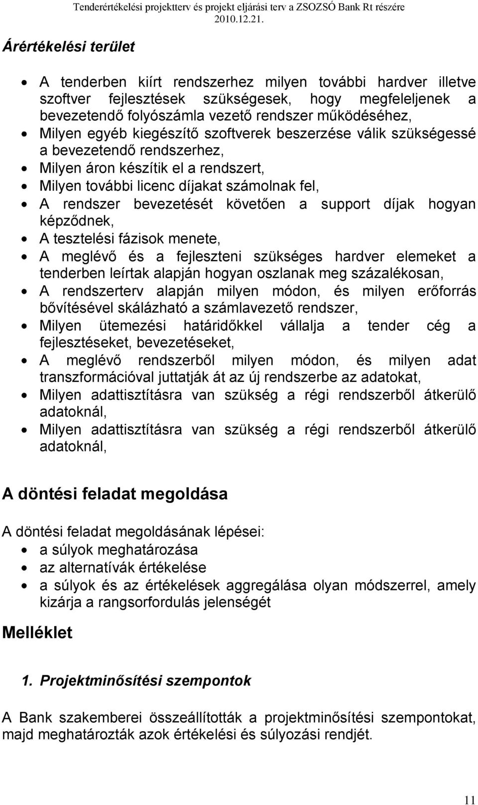 rendszert, Milyen további licenc díjakat számolnak fel, A rendszer bevezetését követően a support díjak hogyan képződnek, A tesztelési fázisok menete, A meglévő és a fejleszteni szükséges hardver