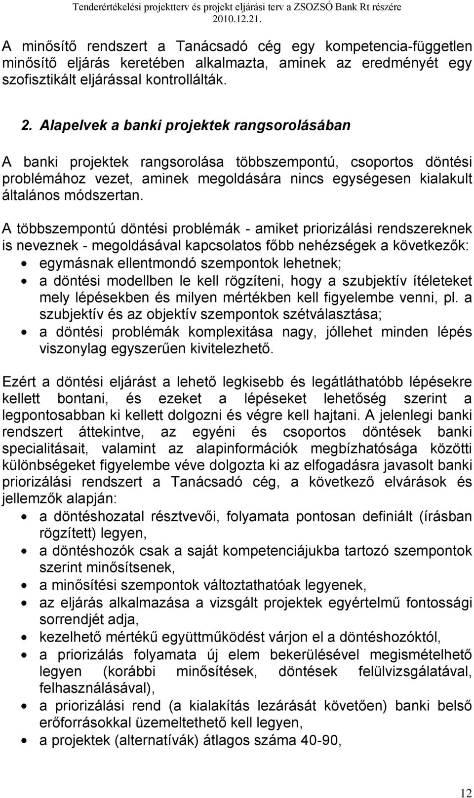 A többszempontú döntési problémák - amiket priorizálási rendszereknek is neveznek - megoldásával kapcsolatos főbb nehézségek a következők: egymásnak ellentmondó szempontok lehetnek; a döntési