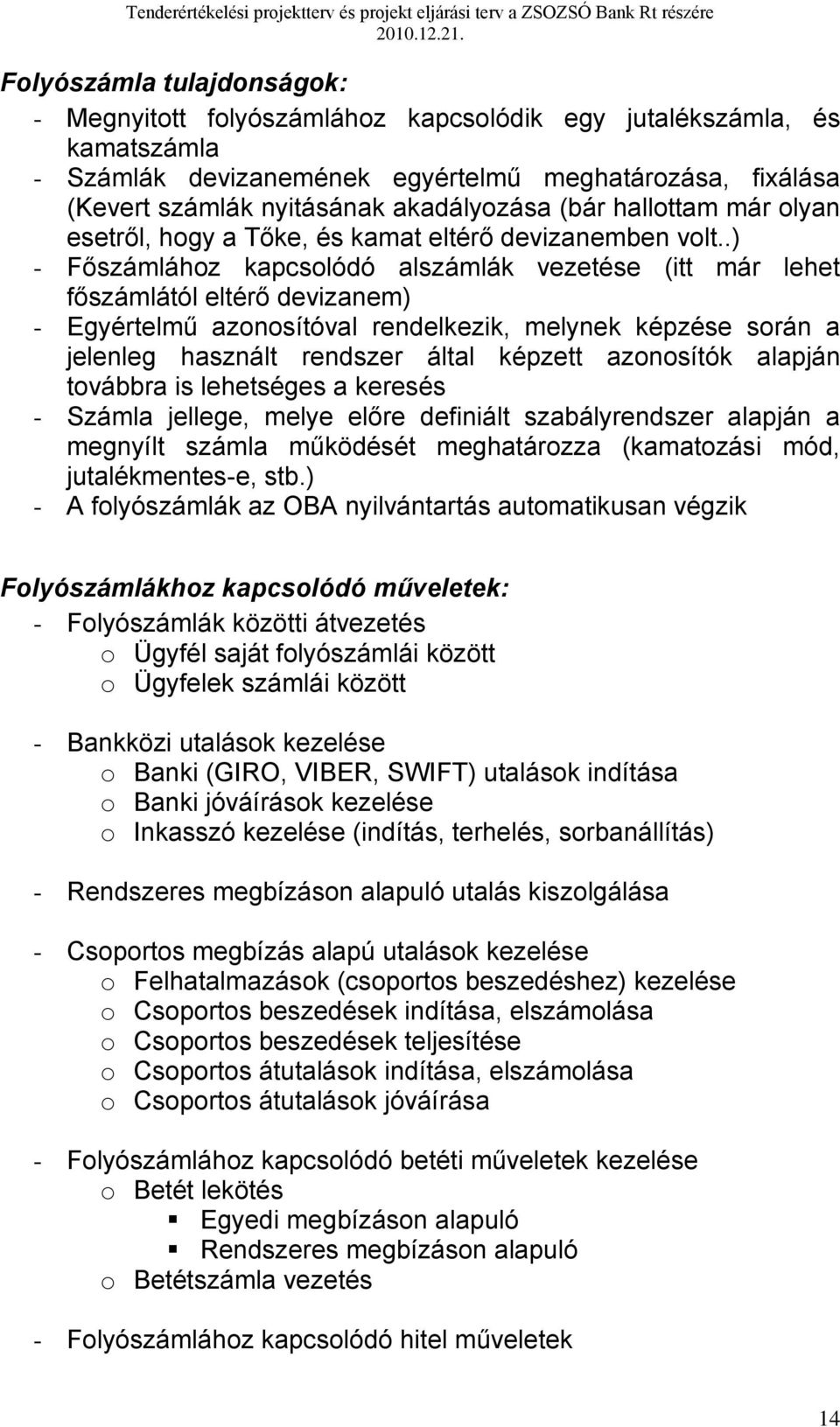 .) - Főszámlához kapcsolódó alszámlák vezetése (itt már lehet főszámlától eltérő devizanem) - Egyértelmű azonosítóval rendelkezik, melynek képzése során a jelenleg használt rendszer által képzett