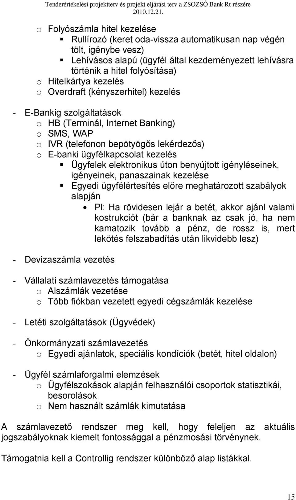 elektronikus úton benyújtott igényléseinek, igényeinek, panaszainak kezelése Egyedi ügyfélértesítés előre meghatározott szabályok alapján Pl: Ha rövidesen lejár a betét, akkor ajánl valami