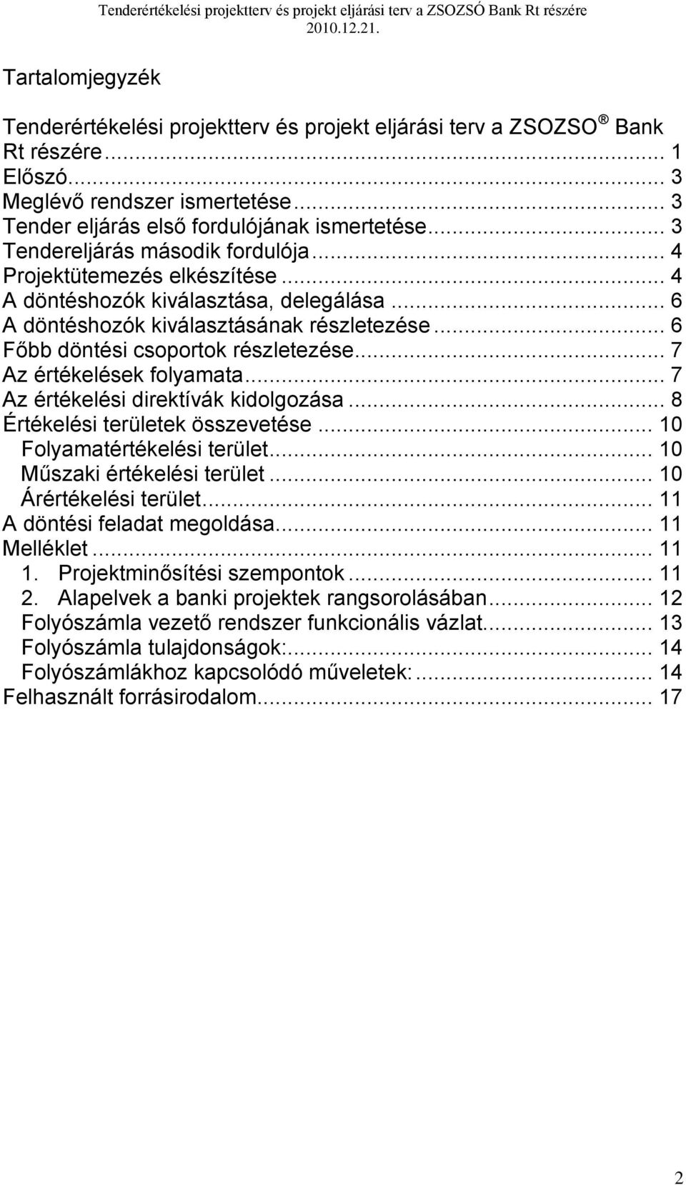 .. 6 Főbb döntési csoportok részletezése... 7 Az értékelések folyamata... 7 Az értékelési direktívák kidolgozása... 8 Értékelési területek összevetése... 10 Folyamatértékelési terület.