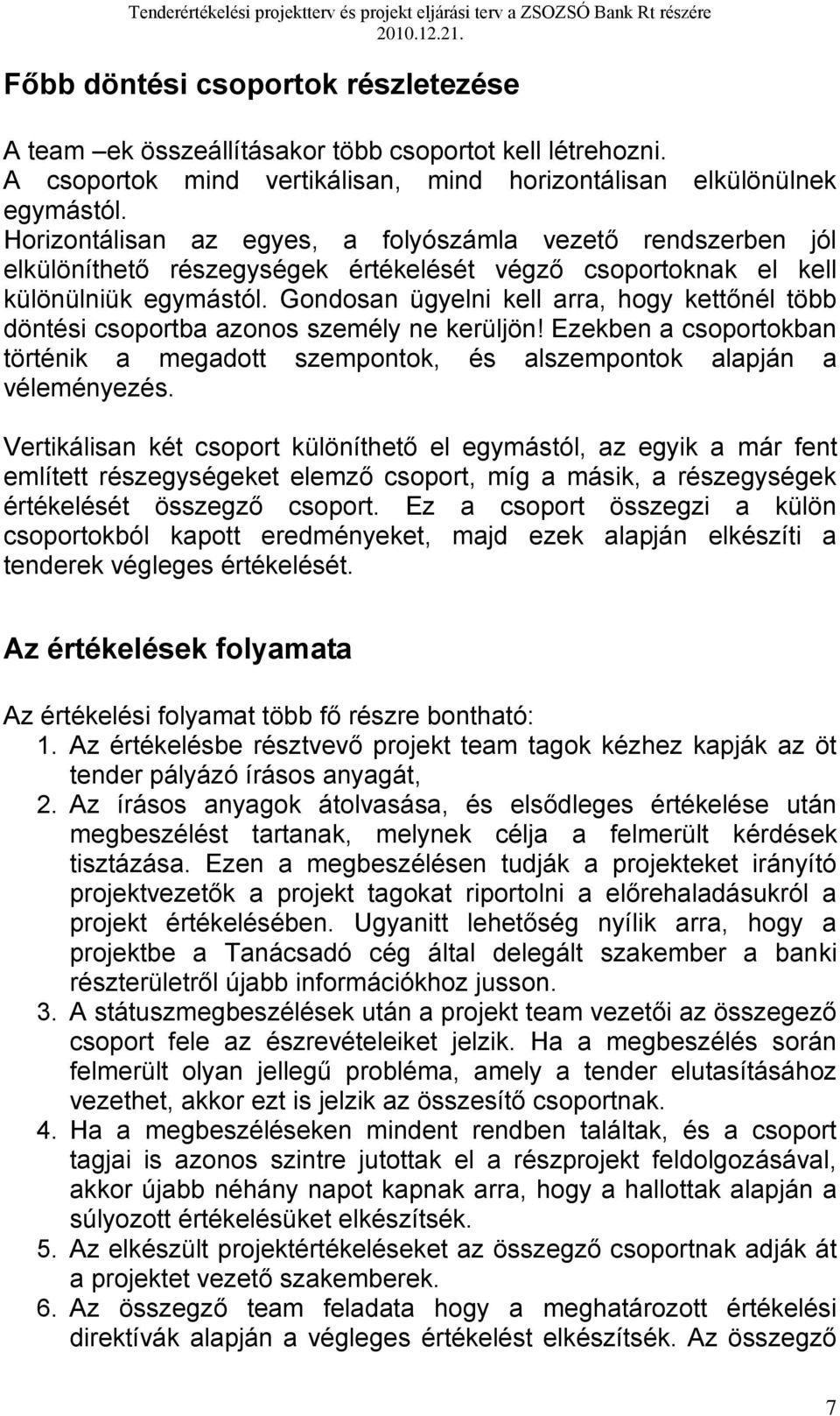 Gondosan ügyelni kell arra, hogy kettőnél több döntési csoportba azonos személy ne kerüljön! Ezekben a csoportokban történik a megadott szempontok, és alszempontok alapján a véleményezés.