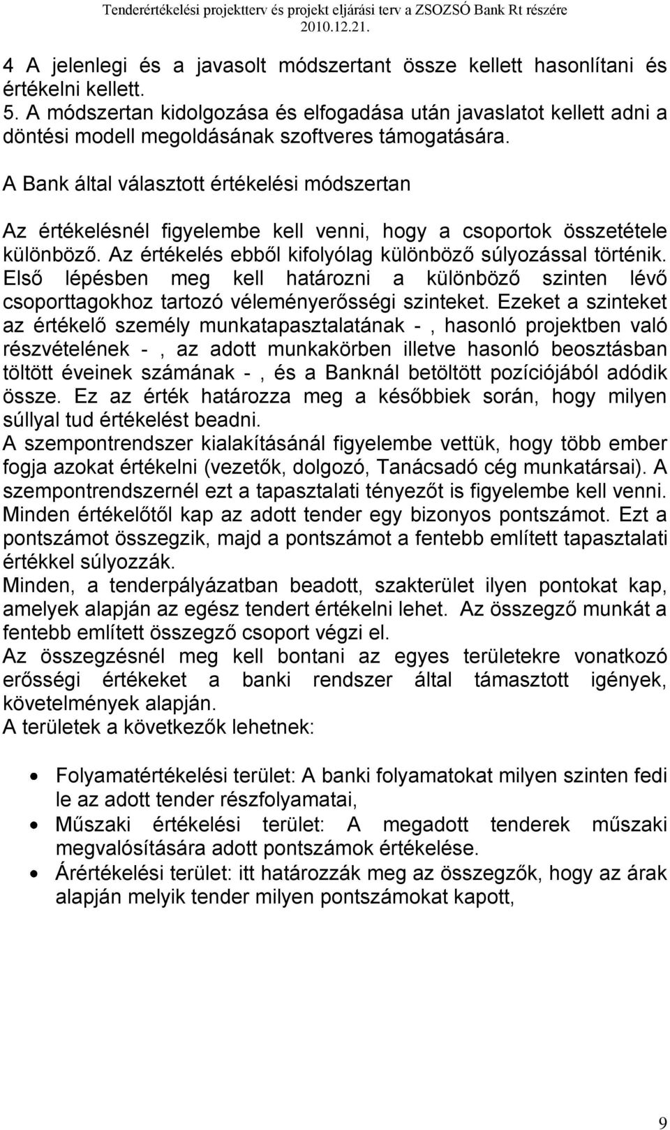 A Bank által választott értékelési módszertan Az értékelésnél figyelembe kell venni, hogy a csoportok összetétele különböző. Az értékelés ebből kifolyólag különböző súlyozással történik.