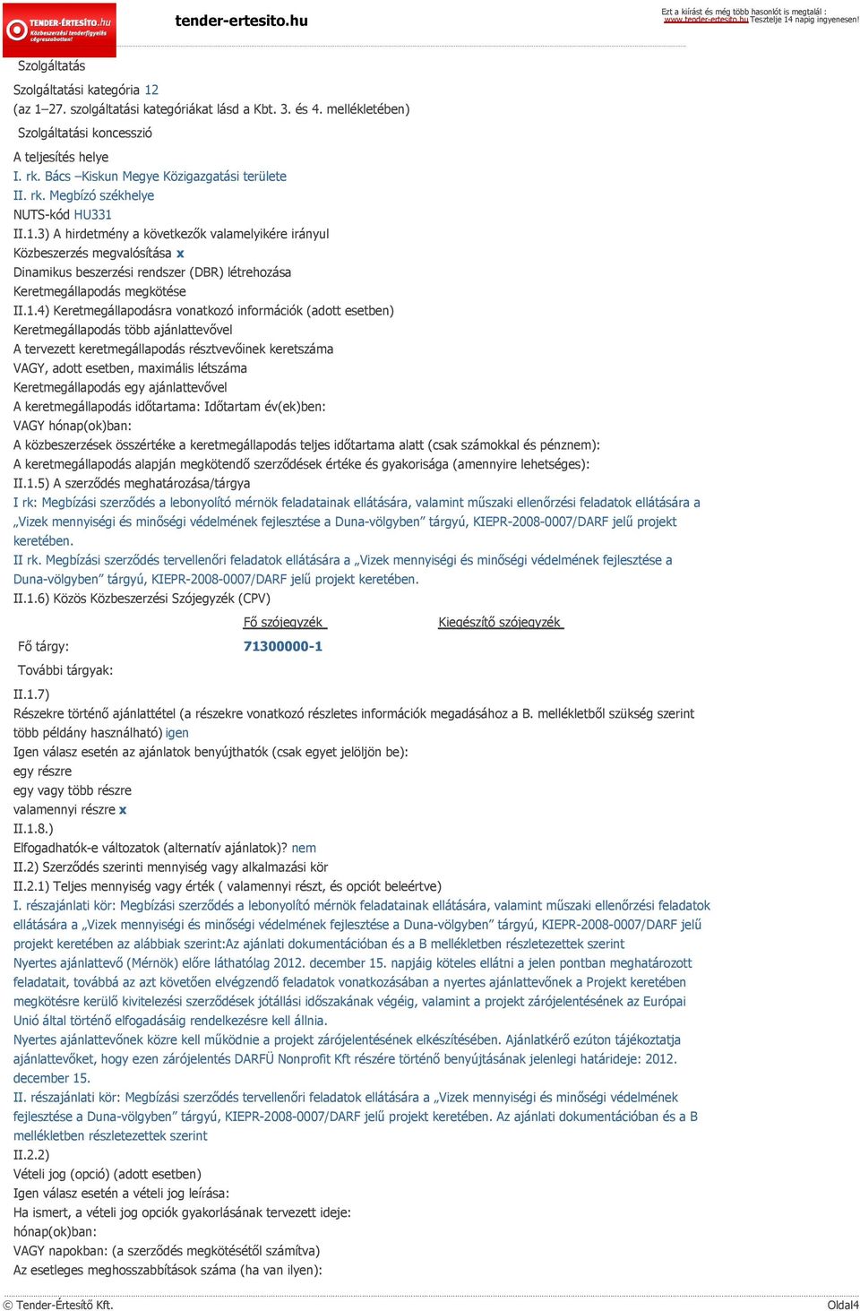 II.1.3) A hirdetmény a következők valamelyikére irányul Közbeszerzés megvalósítása x Dinamikus beszerzési rendszer (DBR) létrehozása Keretmegállapodás megkötése II.1.4) Keretmegállapodásra vonatkozó