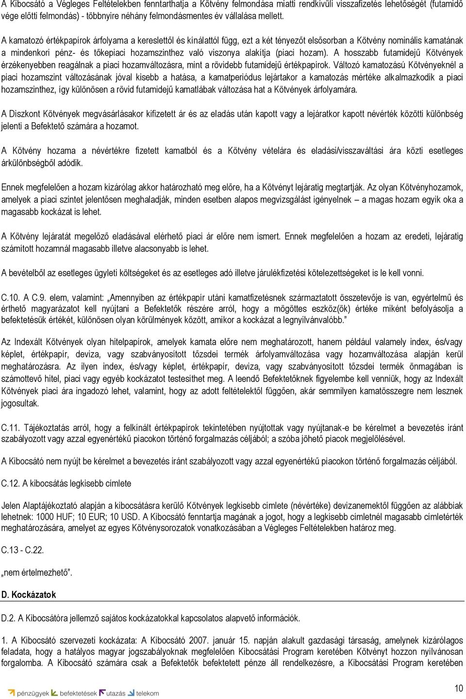 A kamatozó értékpapírok árfolyama a kereslettől és kínálattól függ, ezt a két tényezőt elsősorban a Kötvény nominális kamatának a mindenkori pénz- és tőkepiaci hozamszinthez való viszonya alakítja