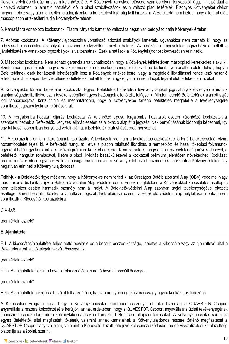 Bizonyos Kötvényeket olykor nagyon nehéz vagy akár lehetetlen eladni, ilyenkor a befektetést lejáratig kell birtokolni.