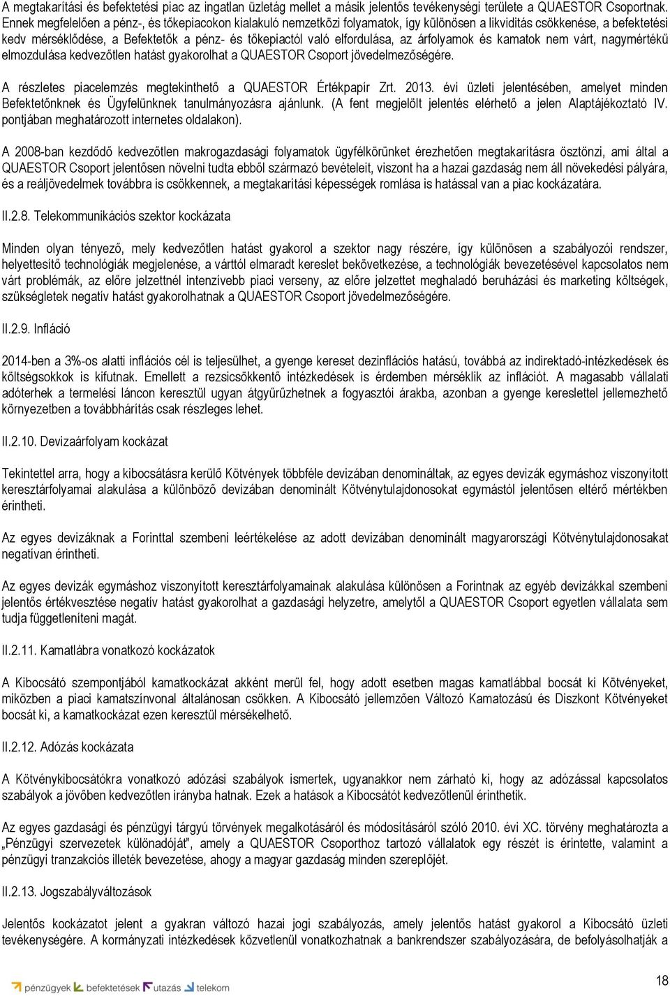 elfordulása, az árfolyamok és kamatok nem várt, nagymértékű elmozdulása kedvezőtlen hatást gyakorolhat a QUAESTOR Csoport jövedelmezőségére.