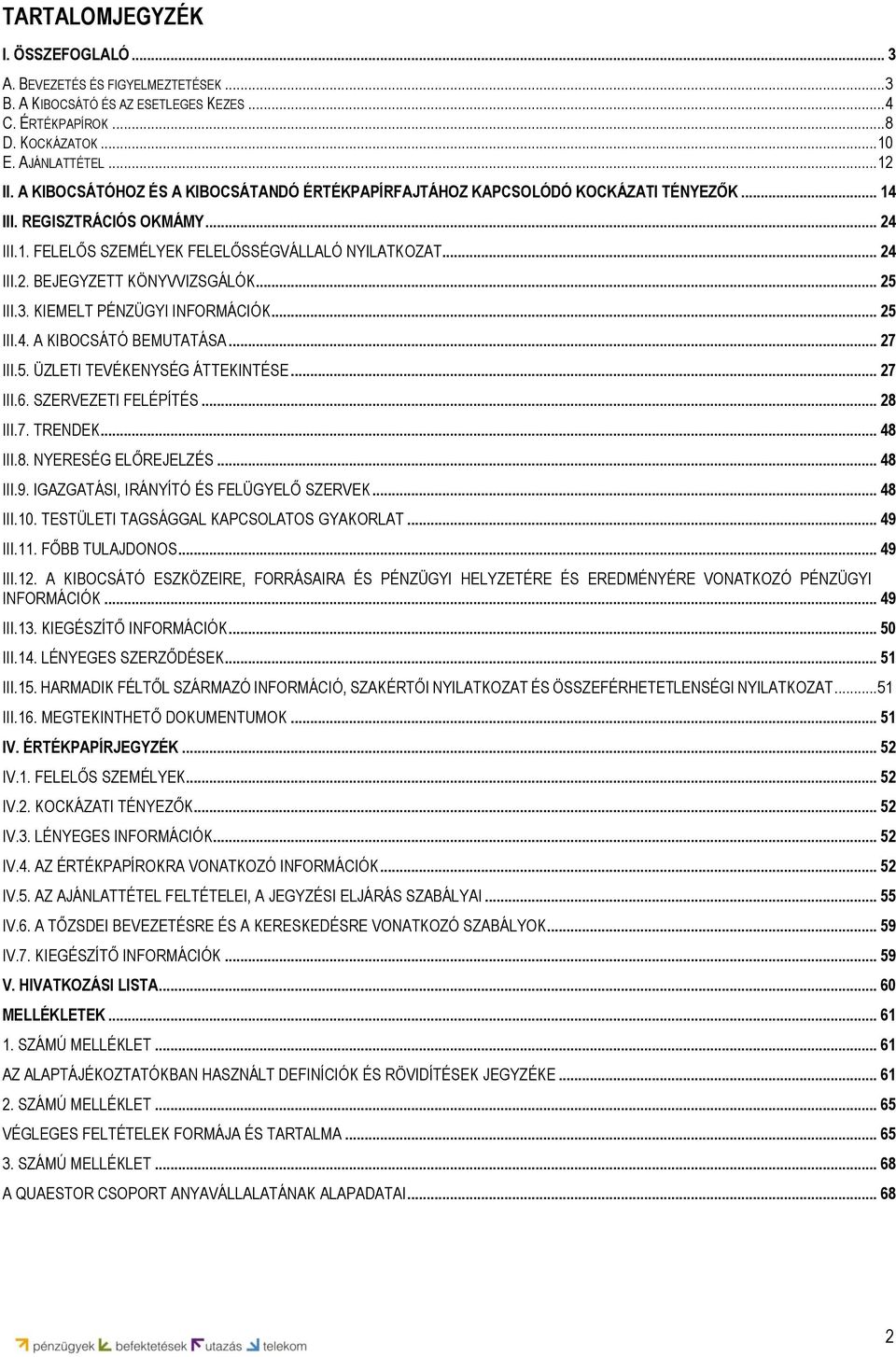 .. 25 III.3. KIEMELT PÉNZÜGYI INFORMÁCIÓK... 25 III.4. A KIBOCSÁTÓ BEMUTATÁSA... 27 III.5. ÜZLETI TEVÉKENYSÉG ÁTTEKINTÉSE... 27 III.6. SZERVEZETI FELÉPÍTÉS... 28 III.7. TRENDEK... 48 III.8. NYERESÉG ELŐREJELZÉS.