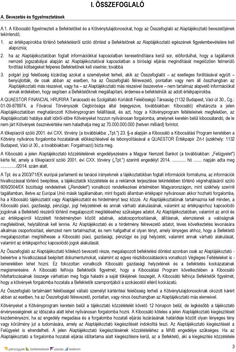 ha az Alaptájékoztatóban foglalt információkkal kapcsolatban keresetindításra kerül sor, előfordulhat, hogy a tagállamok nemzeti jogszabályai alapján az Alaptájékoztatóval kapcsolatban a bírósági