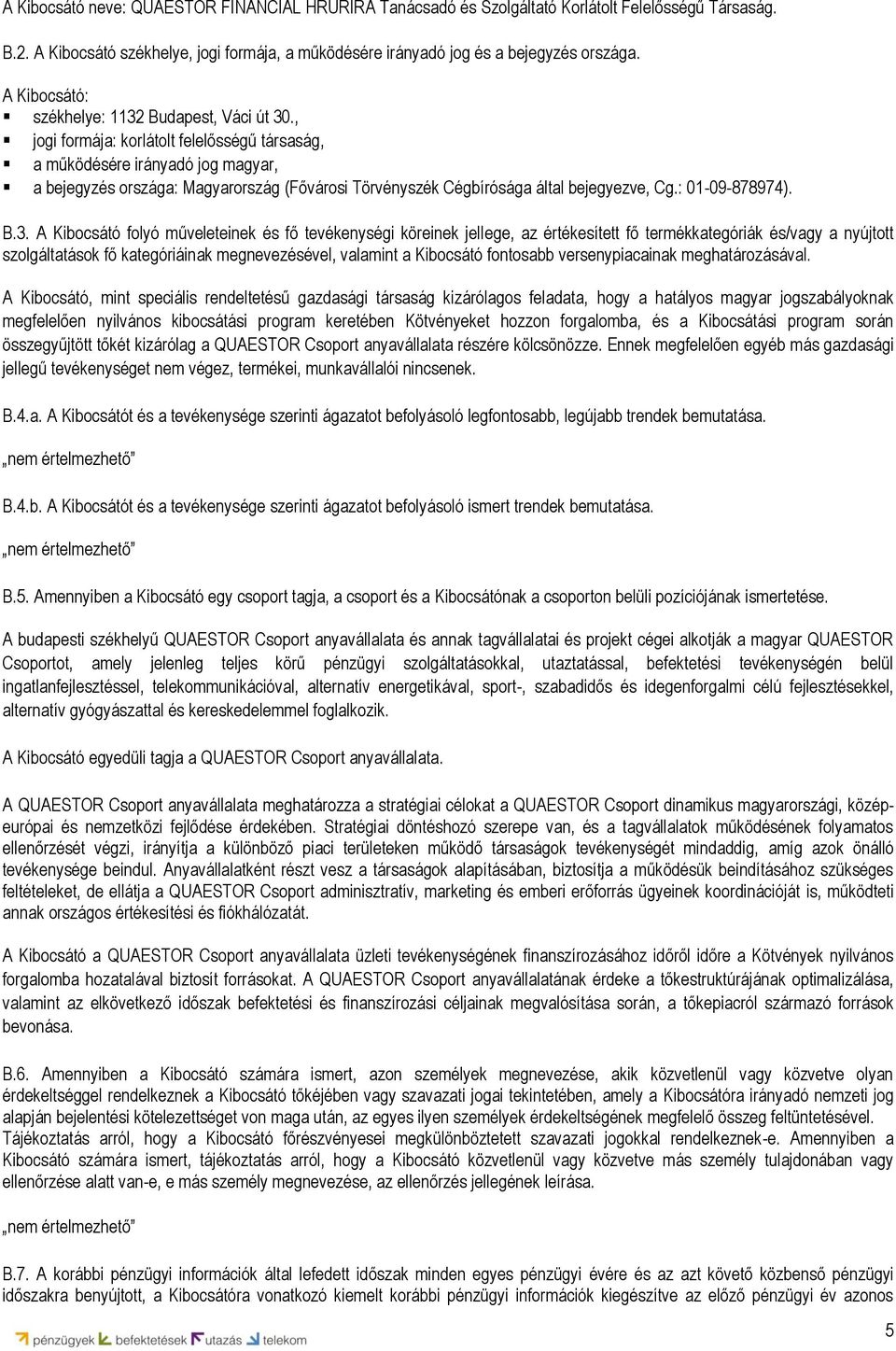 , jogi formája: korlátolt felelősségű társaság, a működésére irányadó jog magyar, a bejegyzés országa: Magyarország (Fővárosi Törvényszék Cégbírósága által bejegyezve, Cg.: 01-09-878974). B.3.