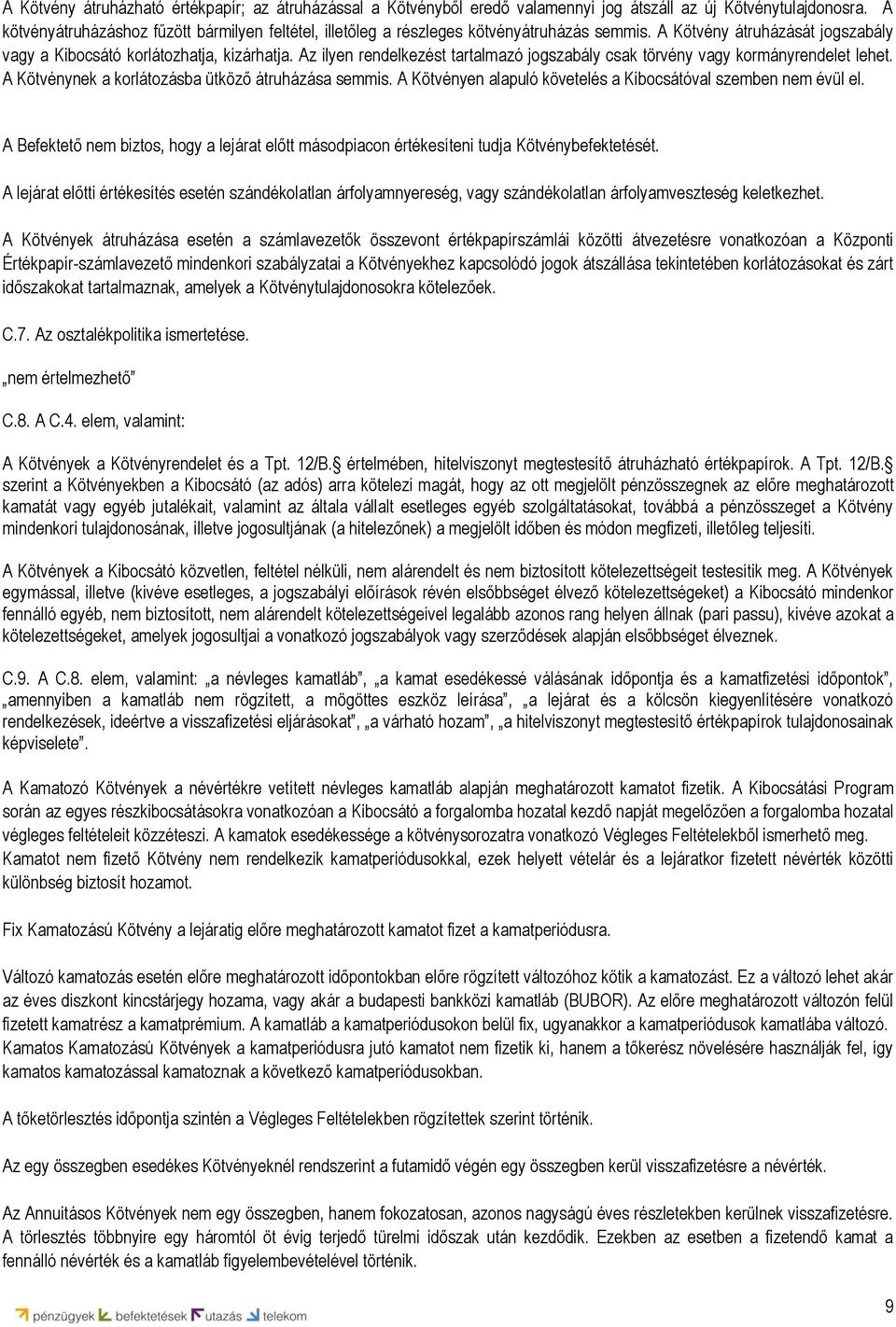 Az ilyen rendelkezést tartalmazó jogszabály csak törvény vagy kormányrendelet lehet. A Kötvénynek a korlátozásba ütköző átruházása semmis.