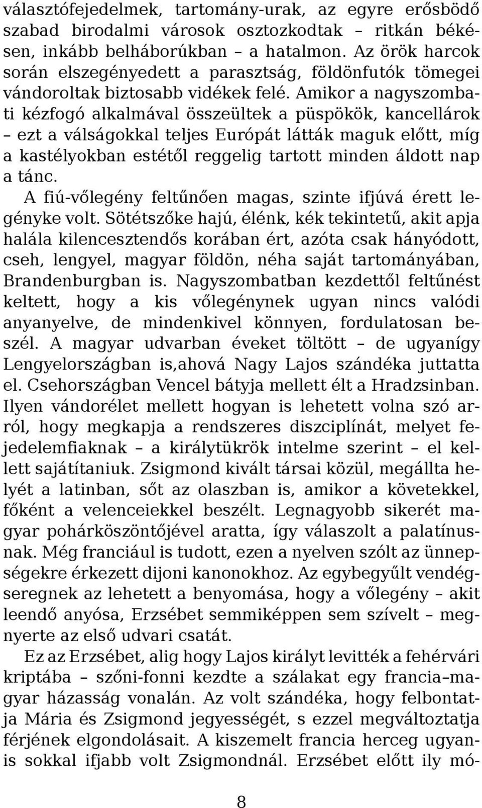 Amikor a nagyszombati kézfogó alkalmával összeültek a püspökök, kancellárok ezt a válságokkal teljes Európát látták maguk előtt, míg a kastélyokban estétől reggelig tartott minden áldott nap a tánc.