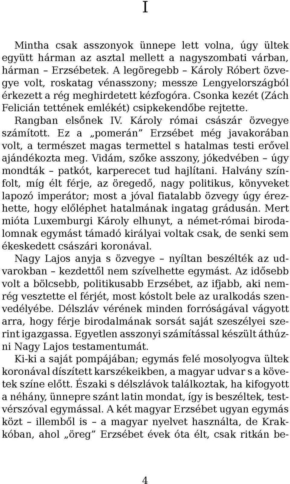 Rangban elsőnek IV. Károly római császár özvegye számított. Ez a pomerán Erzsébet még javakorában volt, a természet magas termettel s hatalmas testi erővel ajándékozta meg.