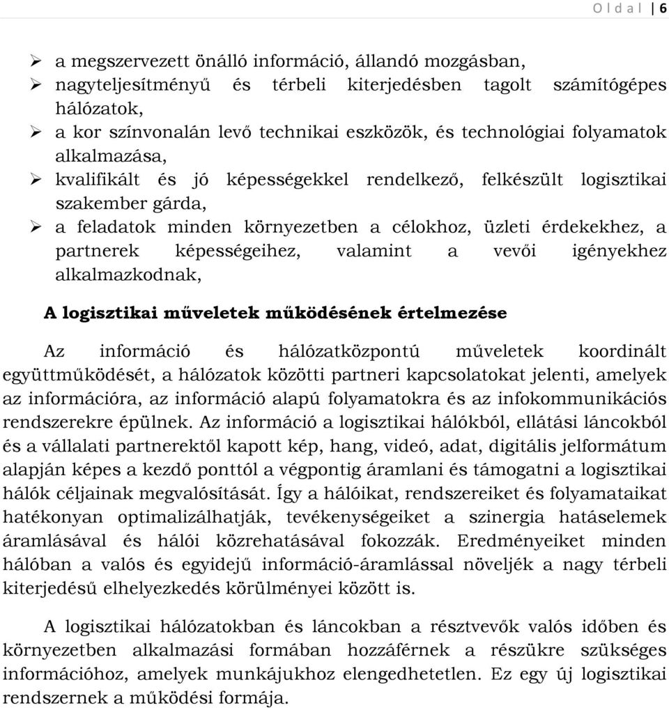 valamint a vevői igényekhez alkalmazkodnak, A logisztikai műveletek működésének értelmezése Az információ és hálózatközpontú műveletek koordinált együttműködését, a hálózatok közötti partneri