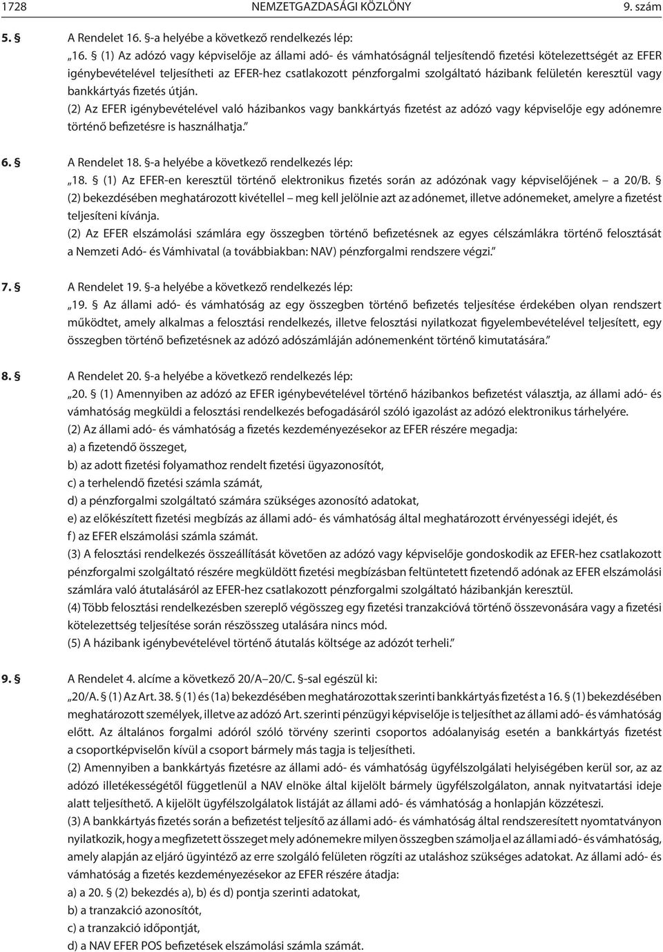 felületén keresztül vagy bankkártyás fizetés útján. (2) Az EFER igénybevételével való házibankos vagy bankkártyás fizetést az adózó vagy képviselője egy adónemre történő befizetésre is használhatja.