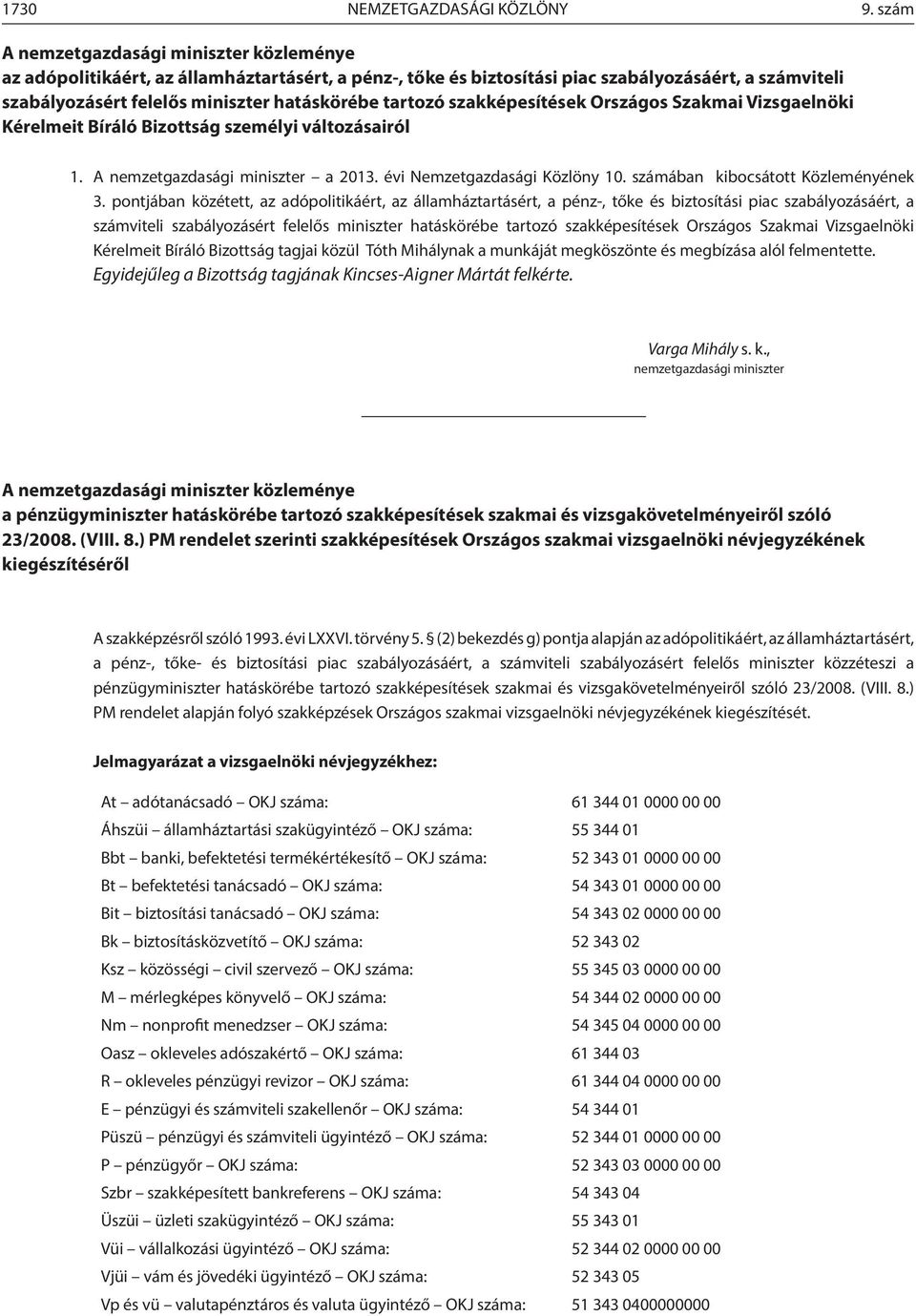 tartozó szakképesítések Országos Szakmai Vizsgaelnöki Kérelmeit Bíráló Bizottság személyi változásairól 1. A nemzetgazdasági miniszter a 2013. évi Nemzetgazdasági Közlöny 10.