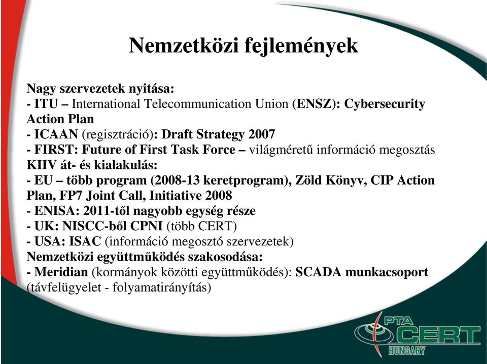 Zöld Könyv, CIP Action Plan, FP7 Joint Call, Initiative 2008 - ENISA: 2011-tıl nagyobb egység része - UK: NISCC-bıl CPNI (több CERT) - USA: ISAC