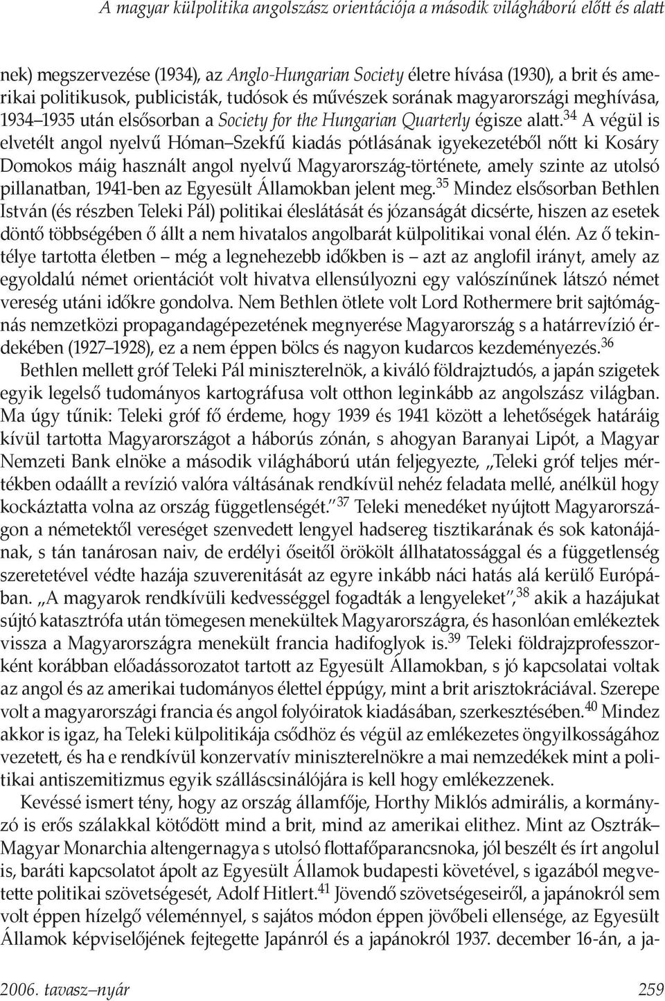 34 A végül is elvetélt angol nyelvű Hóman Szekfű kiadás pótlásának igyekezetéből nőtt ki Kosáry Domokos máig használt angol nyelvű Magyarország-története, amely szinte az utolsó pillanatban, 1941-ben