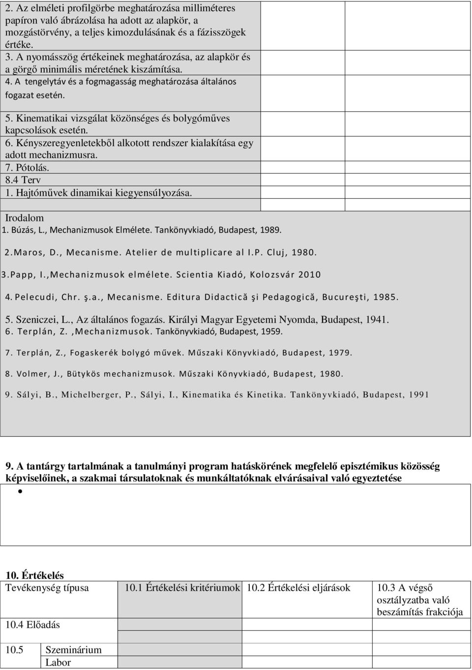 Kinematikai vizsgálat közönséges és bolygóműves kapcsolások esetén. 6. Kényszeregyenletekből alkotott rendszer kialakítása egy adott mechanizmusra. 7. Pótolás. 8.4 Terv 1.