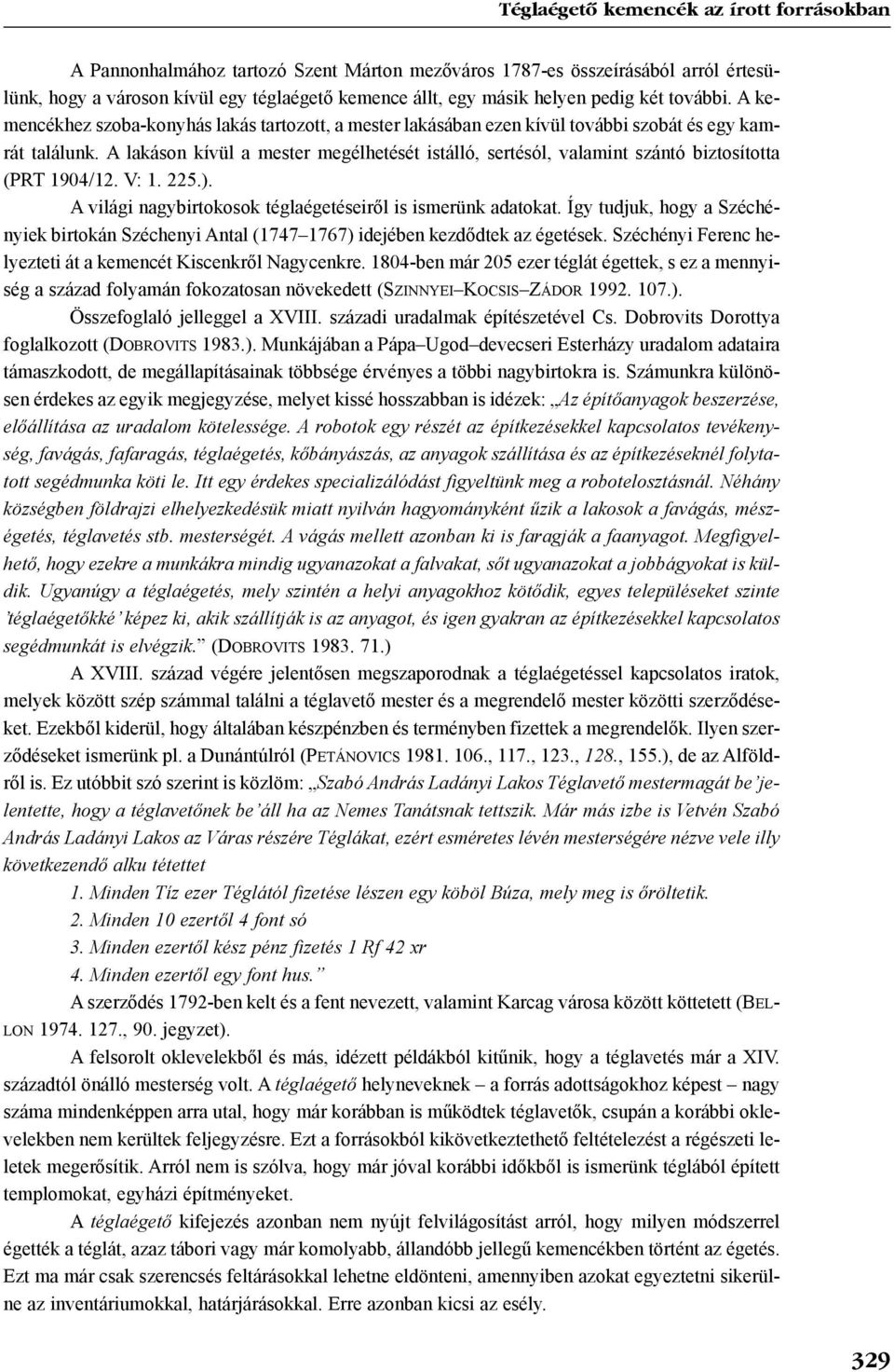 A lakáson kívül a mester megélhetését istálló, sertésól, valamint szántó biztosította (PRT 1904/12. V: 1. 225.). A világi nagybirtokosok téglaégetéseirõl is ismerünk adatokat.