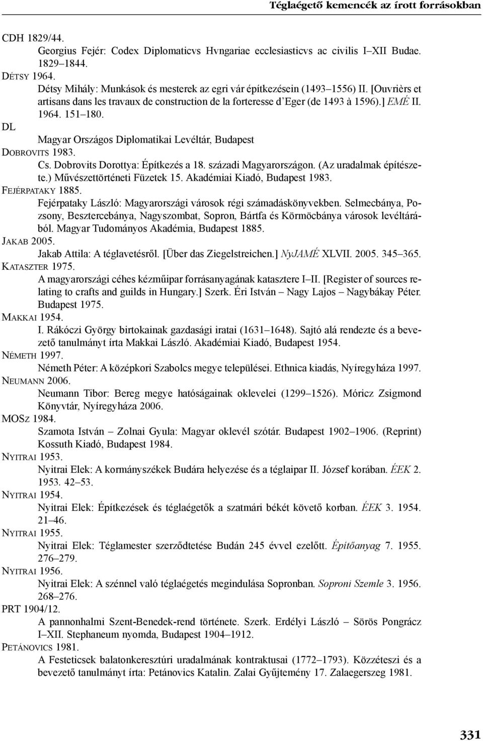 DL Magyar Országos Diplomatikai Levéltár, Budapest DOBROVITS 1983. Cs. Dobrovits Dorottya: Építkezés a 18. századi Magyarországon. (Az uradalmak építészete.) Mûvészettörténeti Füzetek 15.