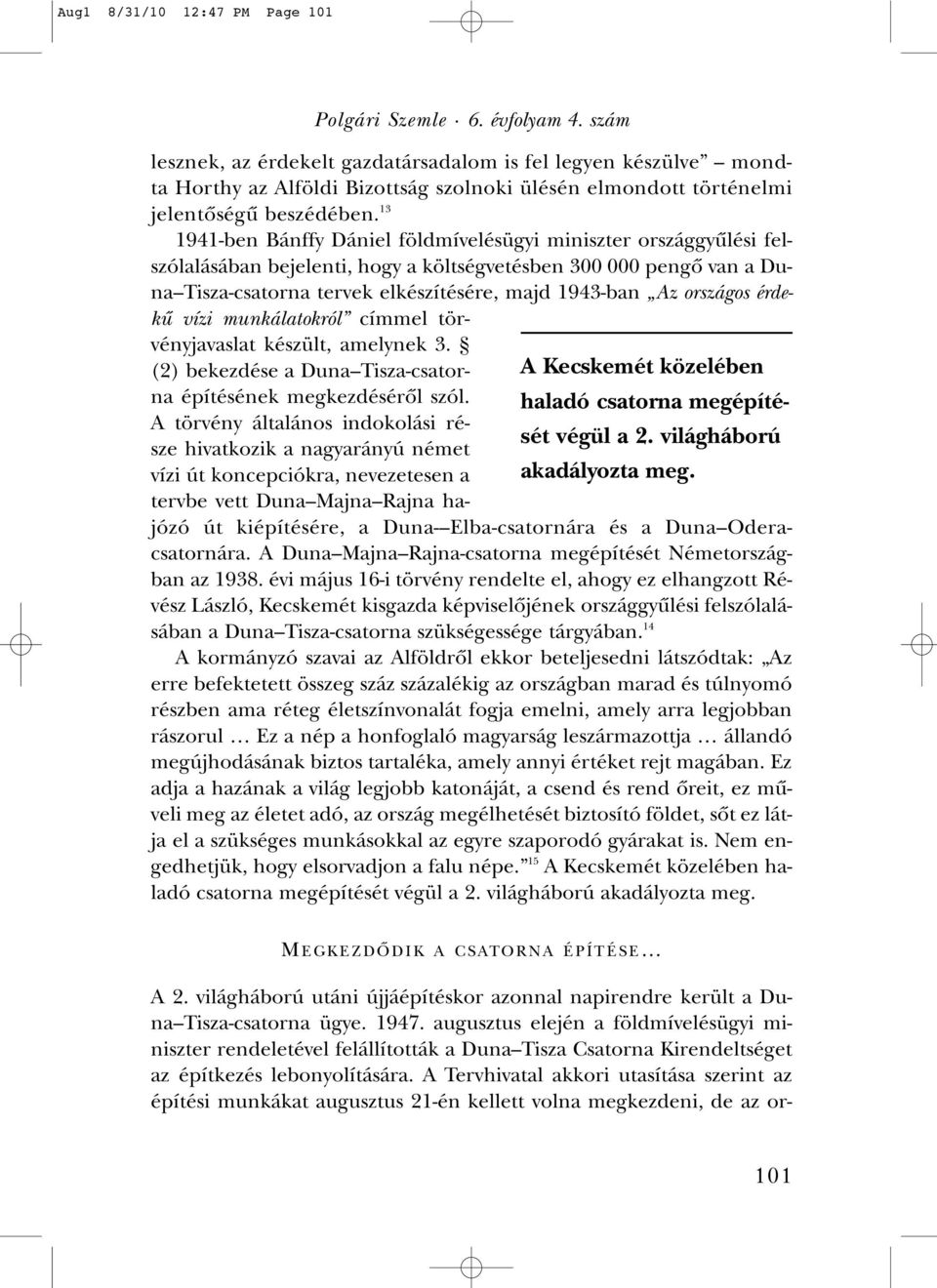 13 1941-ben Bánffy Dániel földmívelésügyi miniszter országgyûlési felszólalásában bejelenti, hogy a költségvetésben 300 000 pengô van a Duna Tisza-csatorna tervek elkészítésére, majd 1943-ban Az