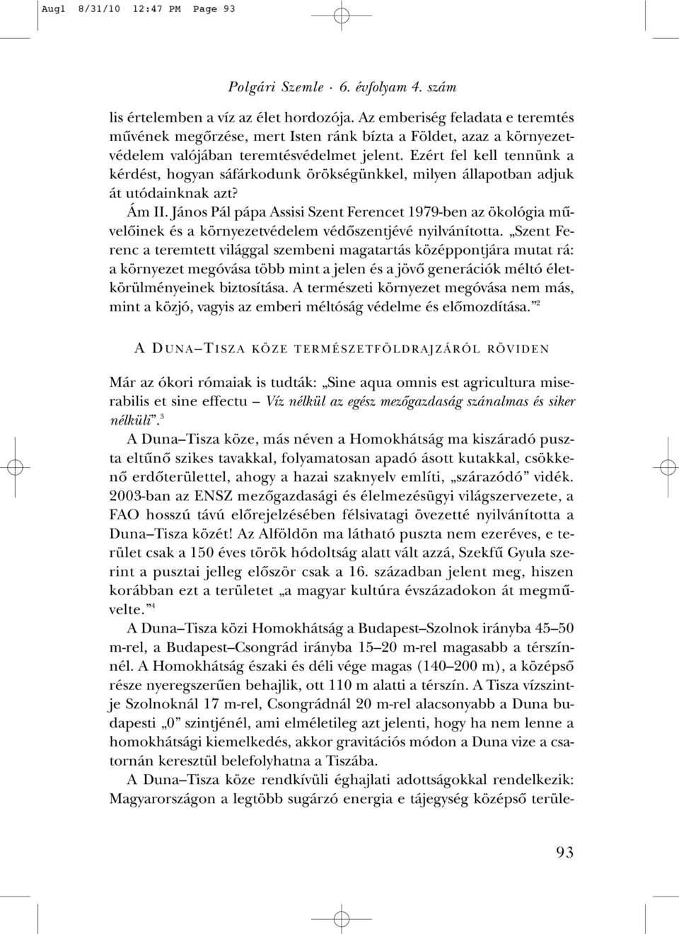 Ezért fel kell tennünk a kérdést, hogyan sáfárkodunk örökségünkkel, milyen állapotban adjuk át utódainknak azt? Ám II.