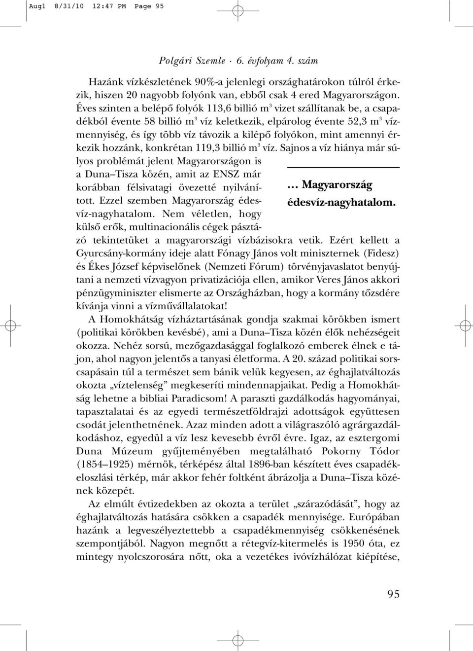 folyókon, mint amennyi érkezik hozzánk, konkrétan 119,3 billió m 3 víz. Sajnos a víz hiánya már súlyos problémát jelent Magyarországon is... Magyarország édesvíz-nagyhatalom.