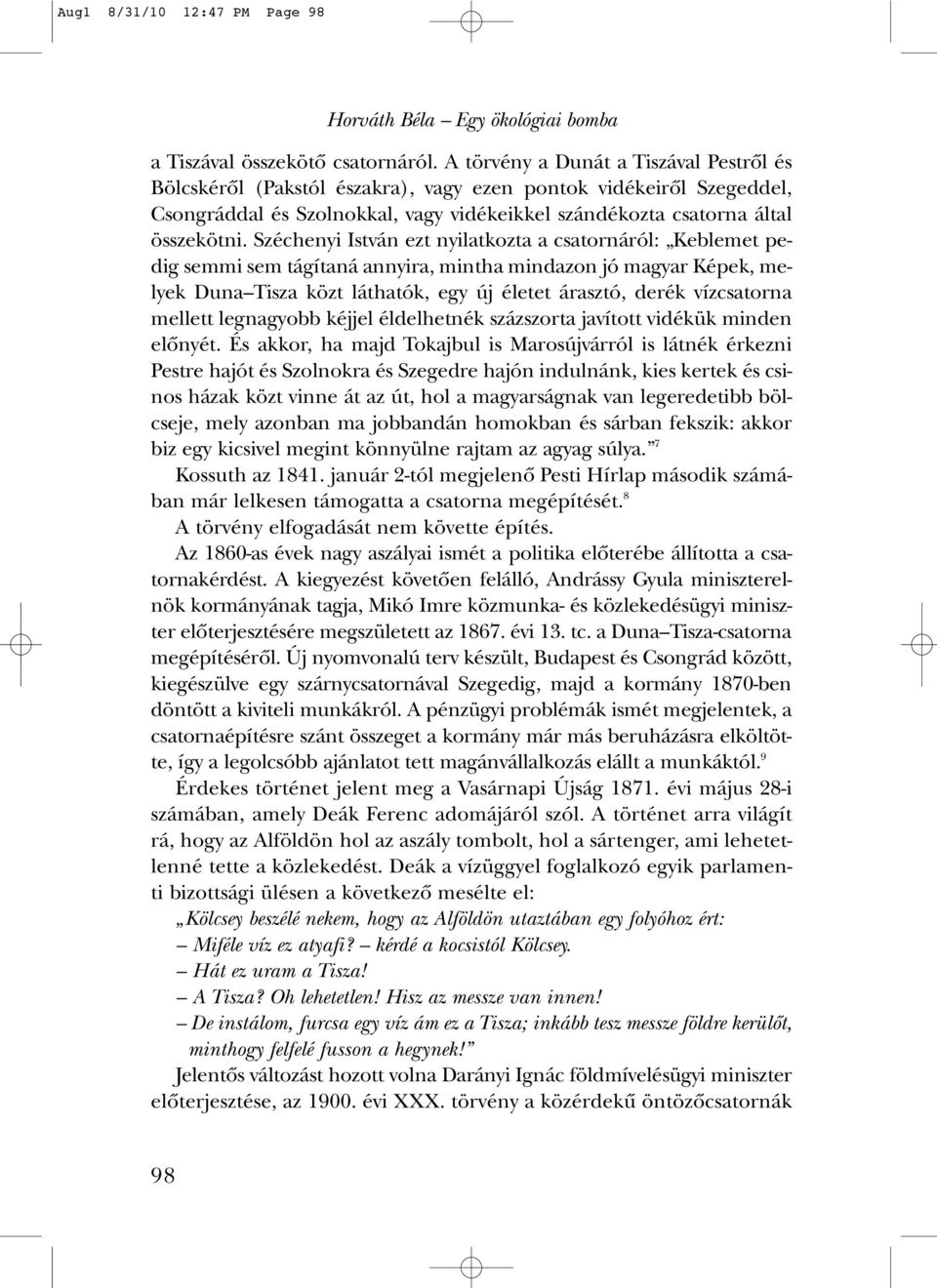 Széchenyi István ezt nyilatkozta a csatornáról: Keblemet pedig semmi sem tágítaná annyira, mintha mindazon jó magyar Képek, melyek Duna Tisza közt láthatók, egy új életet árasztó, derék vízcsatorna