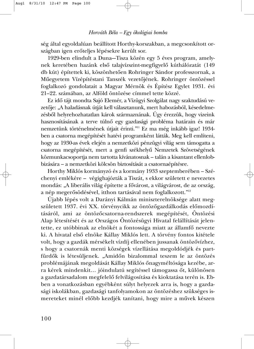 a Mûegyetem Vízépítéstani Tanszék vezetôjének. Rohringer öntözéssel foglalkozó gondolatait a Magyar Mérnök és Építész Egylet 1931. évi 21 22. számában, az Alföld öntözése címmel tette közzé.