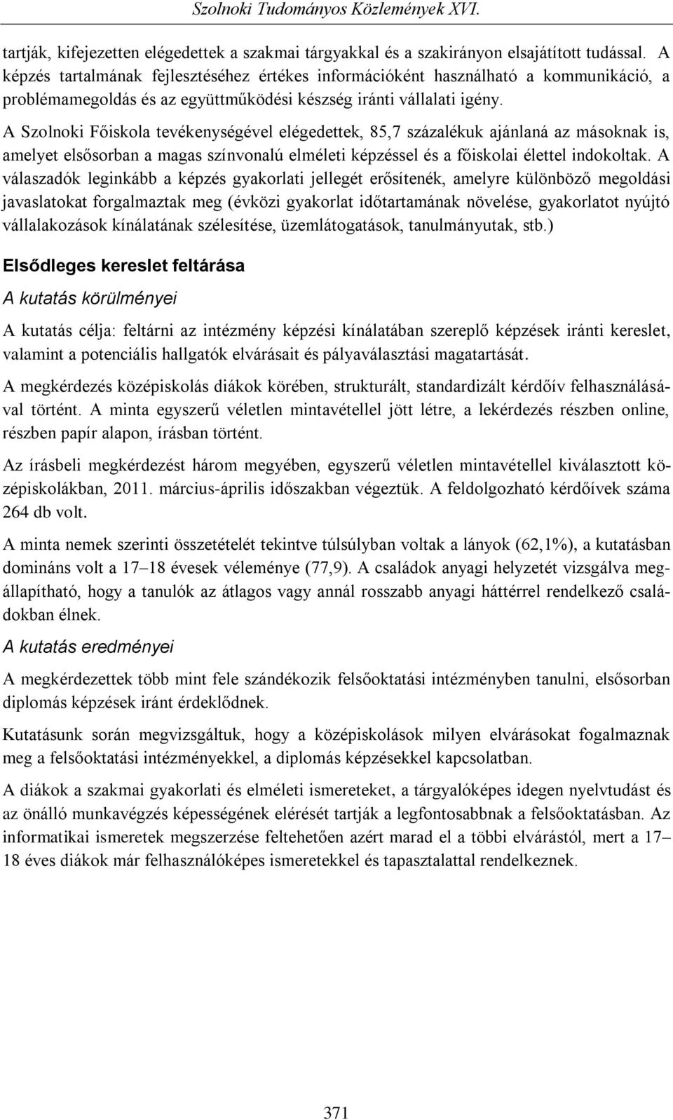 A Szolnoki Főiskola tevékenységével elégedettek, 85,7 százalékuk ajánlaná az másoknak is, amelyet elsősorban a magas színvonalú elméleti képzéssel és a főiskolai élettel indokoltak.