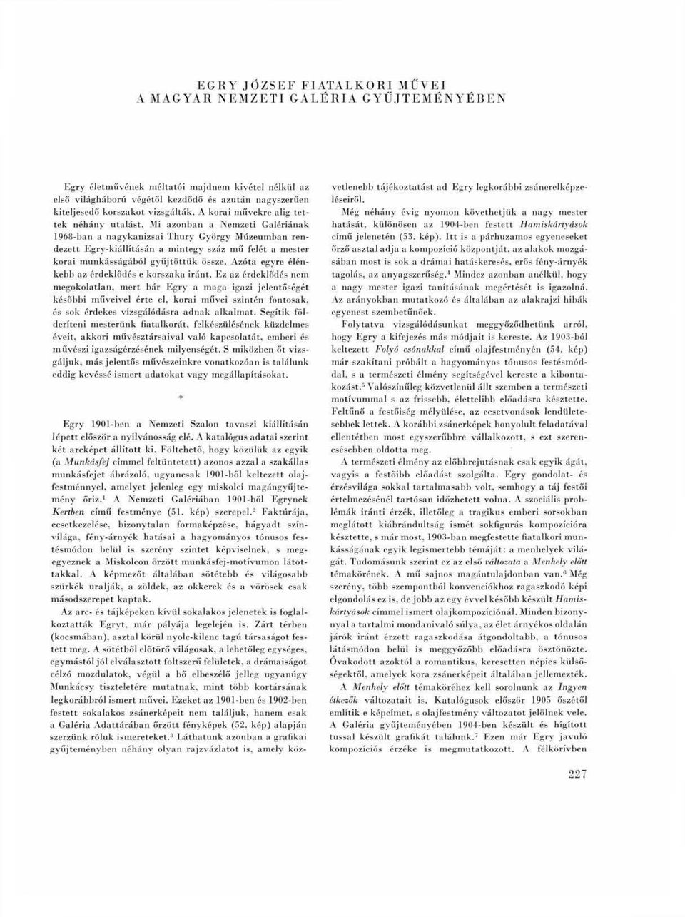 Mi azonban a Nemzeti Galériának 1968-ban a nagykanizsai Thury György Múzeumban rendezett Egry-kiállításán a mintegy száz mű felét a mester korai munkásságából gyűjtöttük össze.