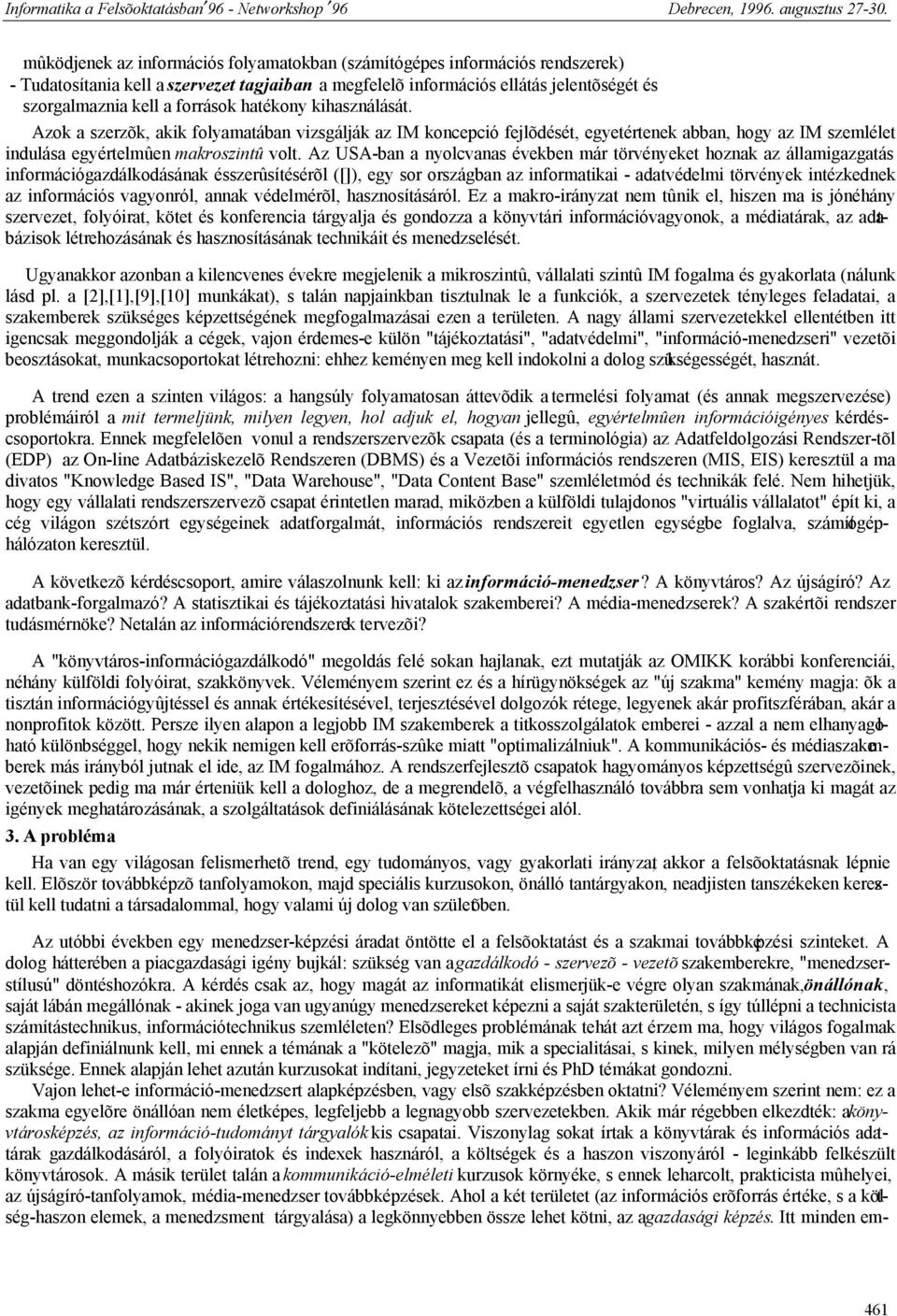 Az USA-ban a nyolcvanas években már törvényeket hoznak az államigazgatás információgazdálkodásának ésszerûsítésérõl ([]), egy sor országban az informatikai - adatvédelmi törvények intézkednek az